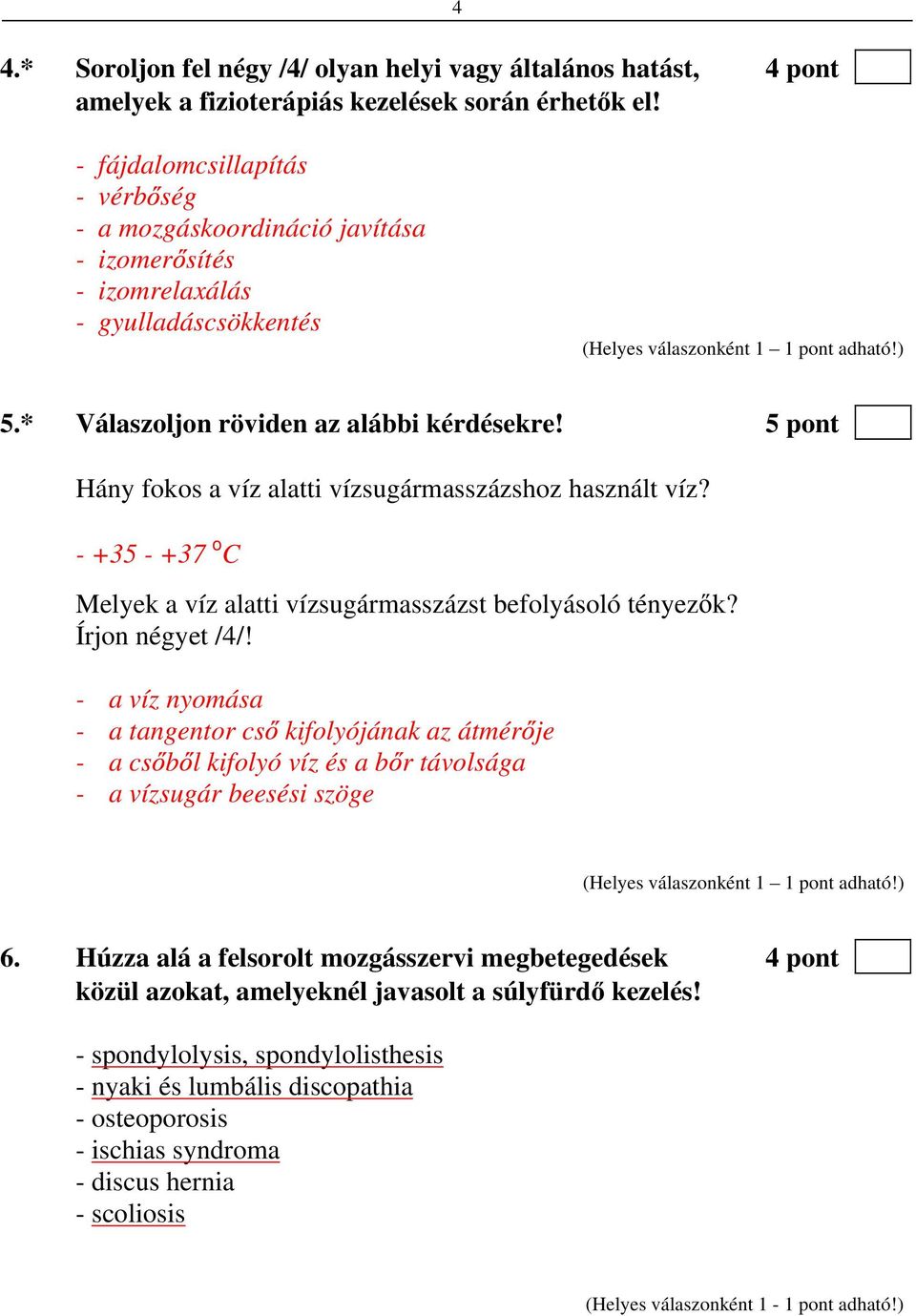 5 pont Hány fokos a víz alatti vízsugármasszázshoz használt víz? - +35 - +37 o C Melyek a víz alatti vízsugármasszázst befolyásoló tényez k? Írjon négyet /4/!