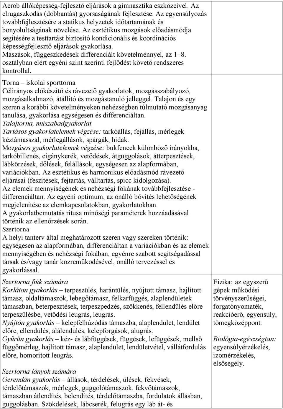 Az esztétikus mozgások előadásmódja segítésére a testtartást biztosító kondicionális és koordinációs képességfejlesztő eljárások gyakorlása.