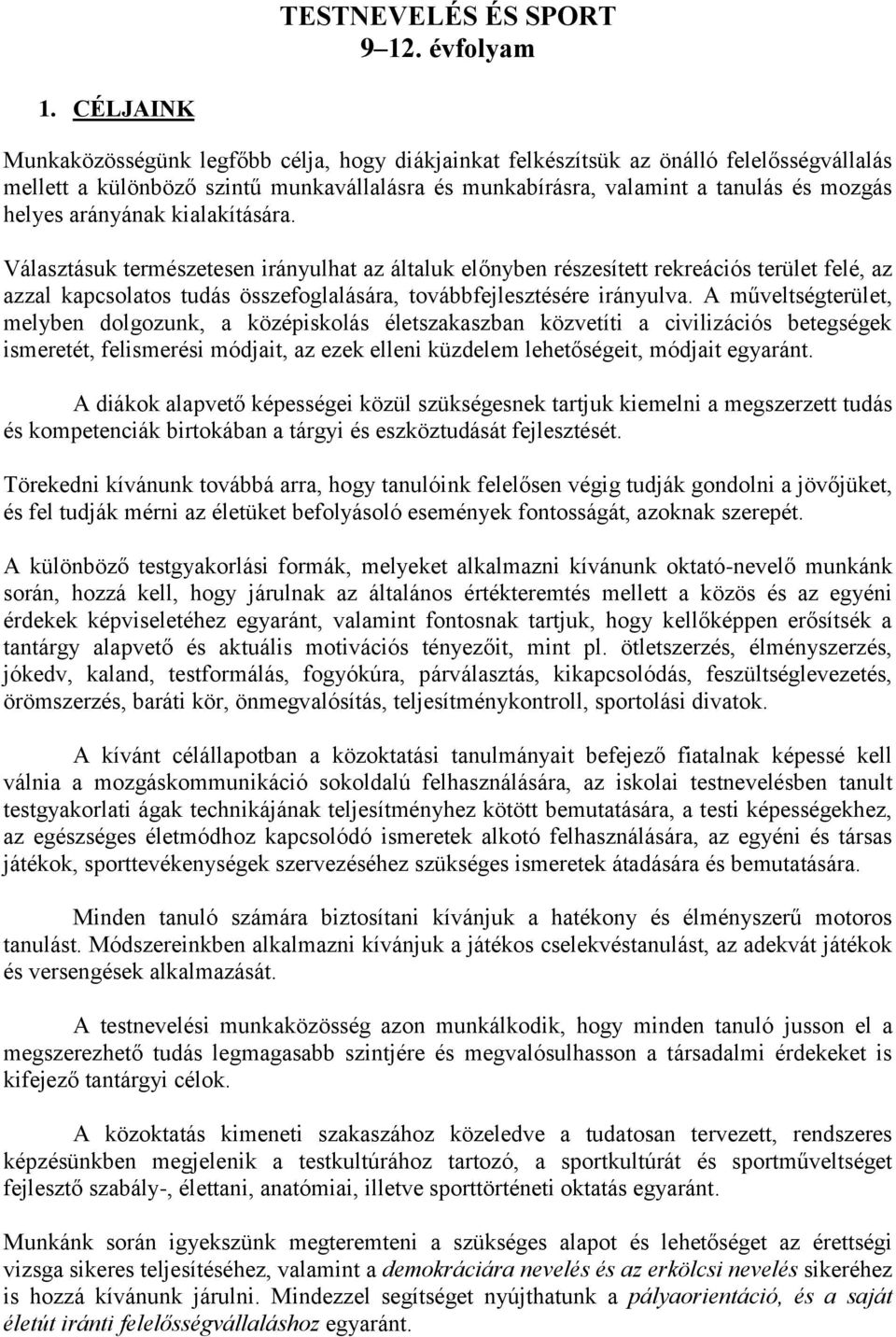 arányának kialakítására. Választásuk természetesen irányulhat az általuk előnyben részesített rekreációs terület felé, az azzal kapcsolatos tudás összefoglalására, továbbfejlesztésére irányulva.