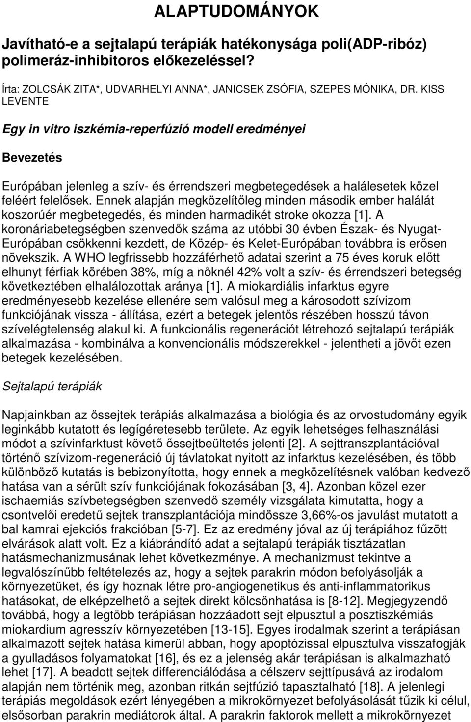 Ennek alapján megközelítıleg minden második ember halálát koszorúér megbetegedés, és minden harmadikét stroke okozza [1].