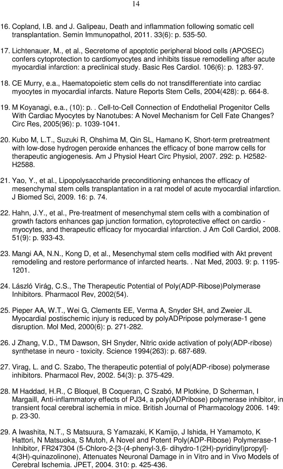 Basic Res Cardiol. 106(6): p. 1283-97. 18. CE Murry, e.a., Haematopoietic stem cells do not transdifferentiate into cardiac myocytes in myocardial infarcts. Nature Reports Stem Cells, 2004(428): p.