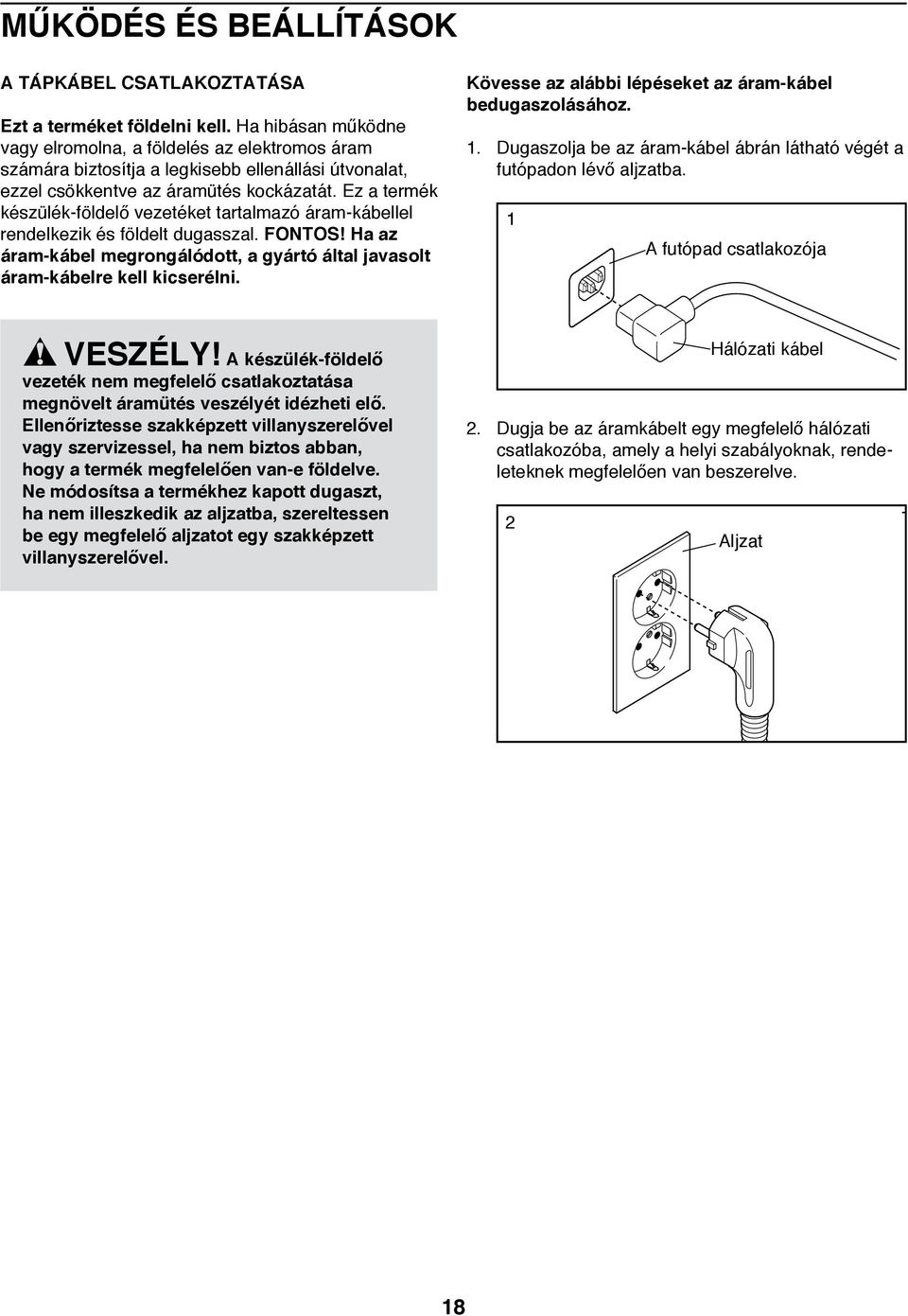 Ez SP/ a termék készülék-földelő vezetéket tartalmazó áram-kábellel rendelkezik és földelt dugasszal. FONTOS! Ha PL az áram-kábel megrongálódott, a gyártó által javasolt áram-kábelre kell kicserélni.