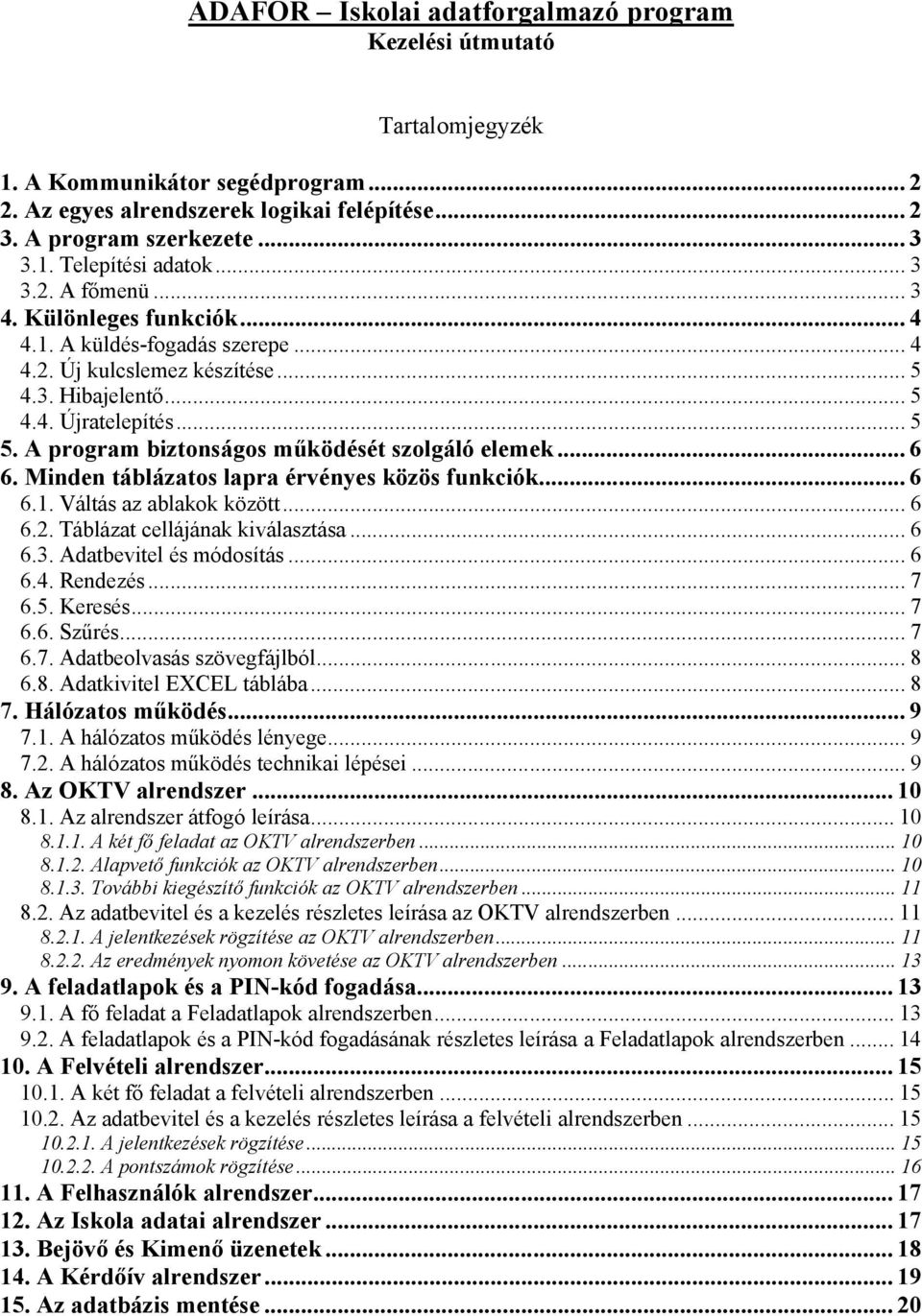 A program biztonságos működését szolgáló elemek... 6 6. Minden táblázatos lapra érvényes közös funkciók... 6 6.1. Váltás az ablakok között... 6 6.2. Táblázat cellájának kiválasztása... 6 6.3.