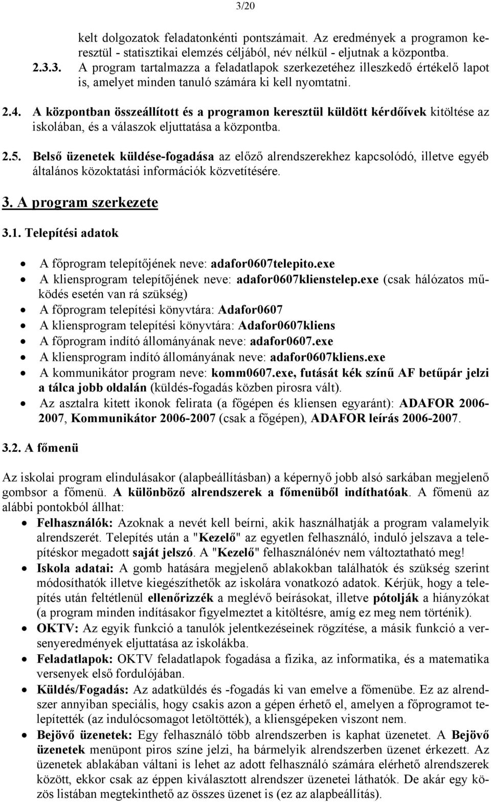 Belső üzenetek küldése-fogadása az előző alrendszerekhez kapcsolódó, illetve egyéb általános közoktatási információk közvetítésére. 3. A program szerkezete 3.1.