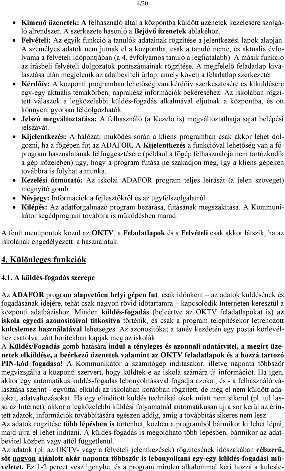 A személyes adatok nem jutnak el a központba, csak a tanuló neme, és aktuális évfolyama a felvételi időpontjában (a 4. évfolyamos tanuló a legfiatalabb).