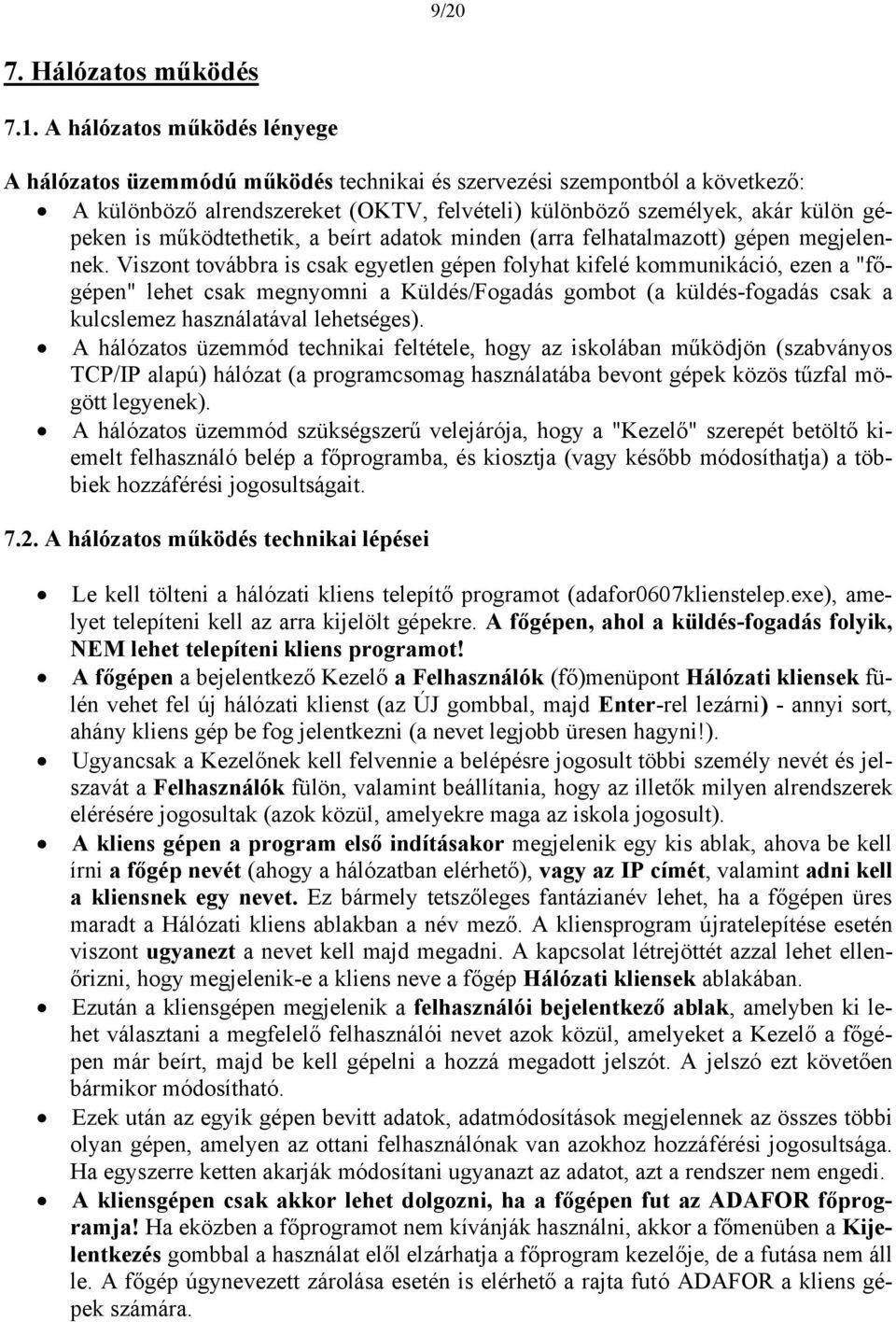 működtethetik, a beírt adatok minden (arra felhatalmazott) gépen megjelennek.