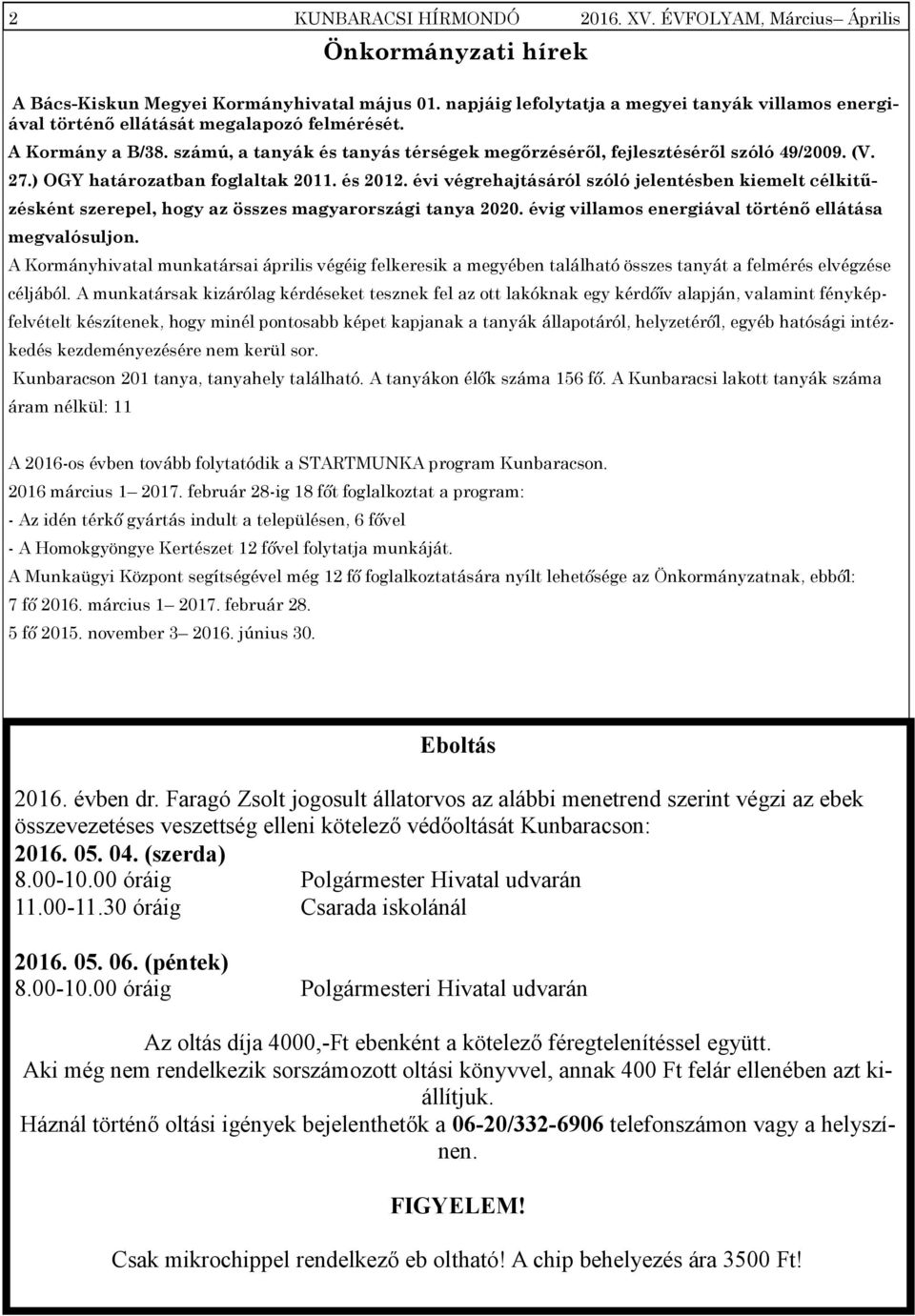 27.) OGY határozatban foglaltak 2011. és 2012. évi végrehajtásáról szóló jelentésben kiemelt célkitűzésként szerepel, hogy az összes magyarországi tanya 2020.