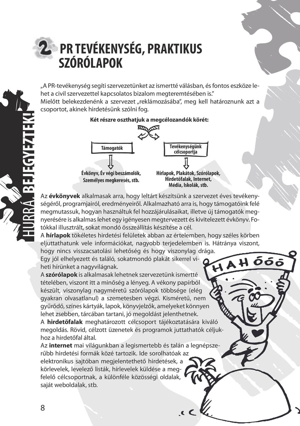 Mielőtt belekezdenénk a szervezet reklámozásába, meg kell határoznunk azt a csoportot, akinek hirdetésünk szólni fog.