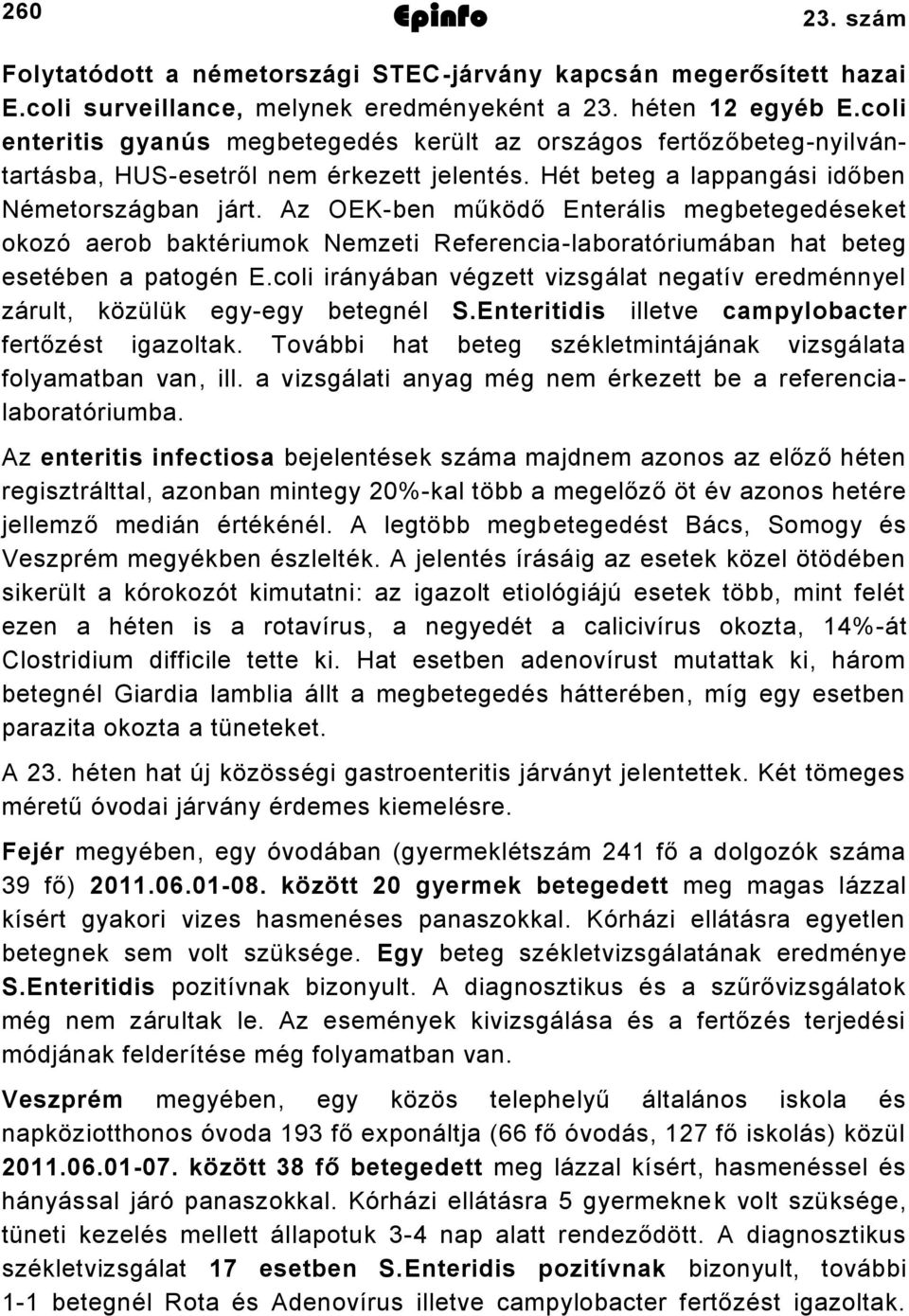 Az OEKben működő Enterális megbetegedéseket okozó aerob baktériumok Nemzeti Referencialaboratóriumában hat beteg esetében a patogén E.