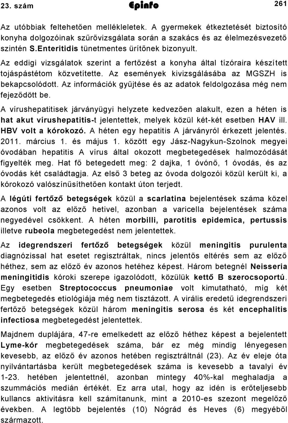 Az események kivizsgálásába az MGSZH is bekapcsolódott. Az információk gyűjtése és az adatok feldolgozása még nem fejeződött be.