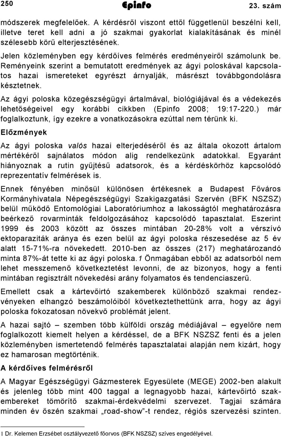 Reményeink szerint a bemutatott eredmények az ágyi poloskával kapcsolatos hazai ismereteket egyrészt árnyalják, másrészt továbbgondolásra késztetnek.