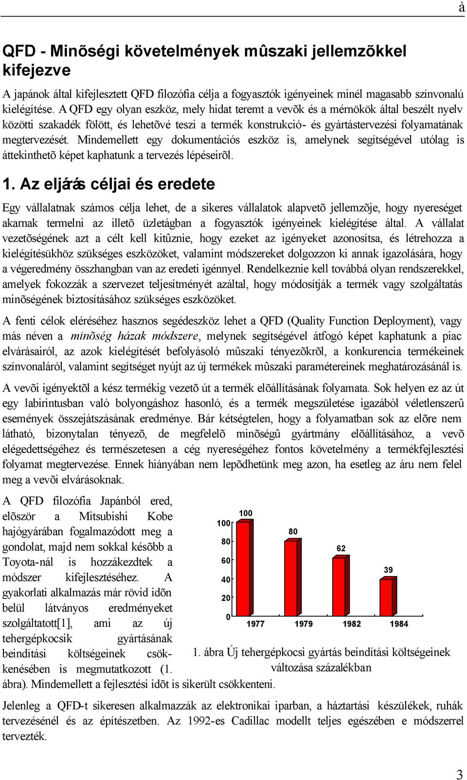 Mindemellett egy dokumentációs eszköz is, amelynek segítségével utólag is áttekinthetõ képet kaphatunk a tervezés lépéseirõl. 1.