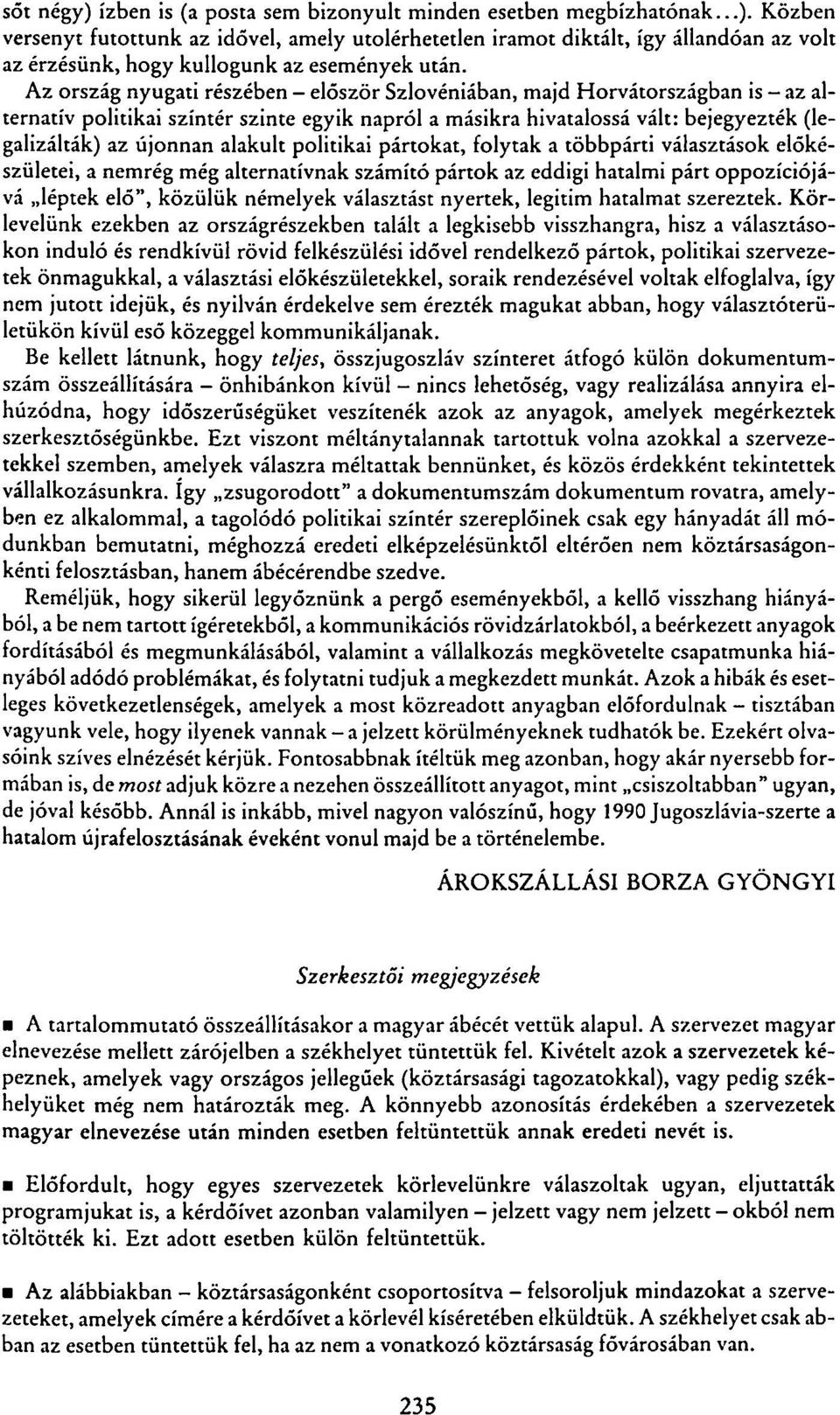 alakult politikai pártokat, folytak a többpárti választások előkészületei, a nemrég még alternatívnak számító pártok az eddigi hatalmi párt oppozíciójává léptek elő", közülük némelyek választást