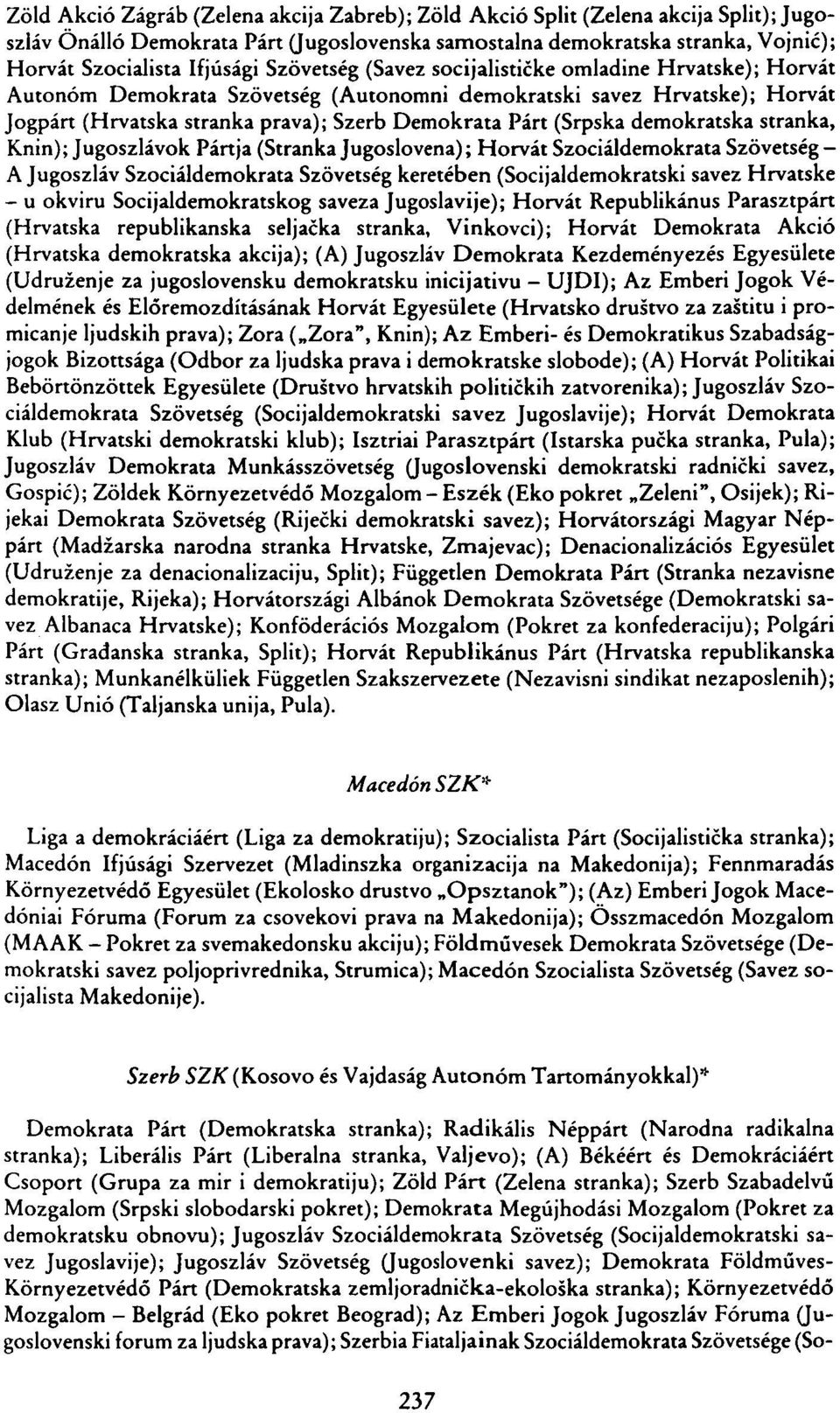 demokratska stranka, Knin); Jugoszlávok Pártja (Stranka Jugoslovena); Horvát Szociáldemokrata Szövetség - A Jugoszláv Szociáldemokrata Szövetség keretében (Socijaldemokratski savez Hrvatske - u