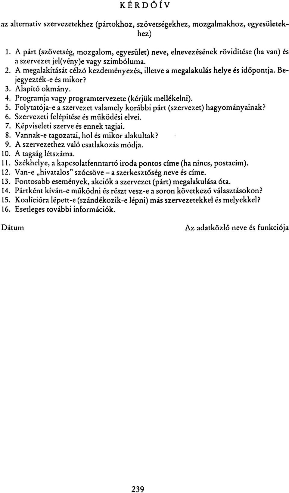 A megalakítását célzó kezdeményezés, illetve a megalakulás helye és időpontja. Bejegyezték-e és mikor? 3. Alapító okmány. 4. Programja vagy programtervezete (kérjük mellékelni). 5.