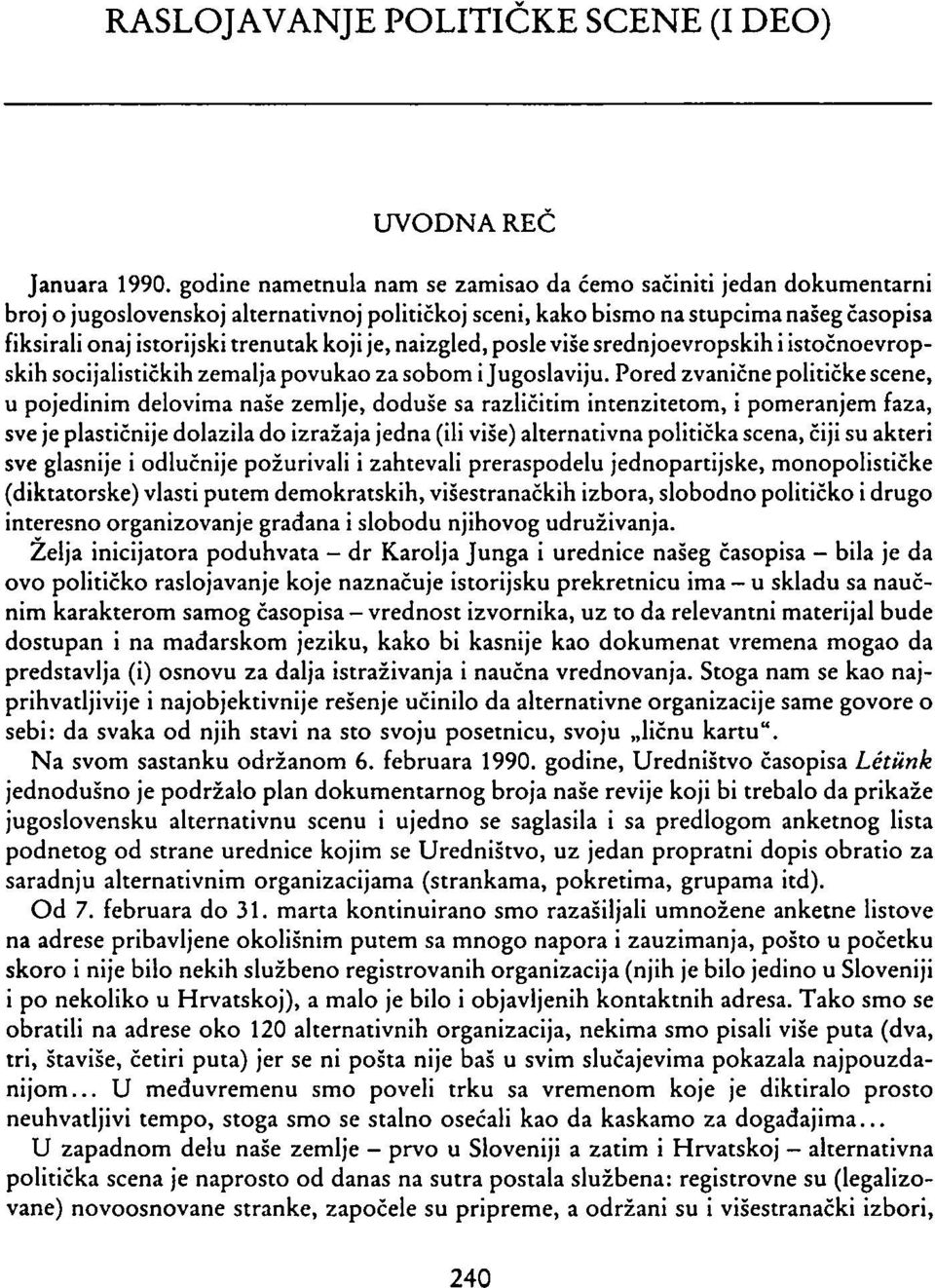 je, naizgled, posle više srednjoevropskih i istočnoevropskih socijalističkih zemalja povukao za sobom i Jugoslaviju.