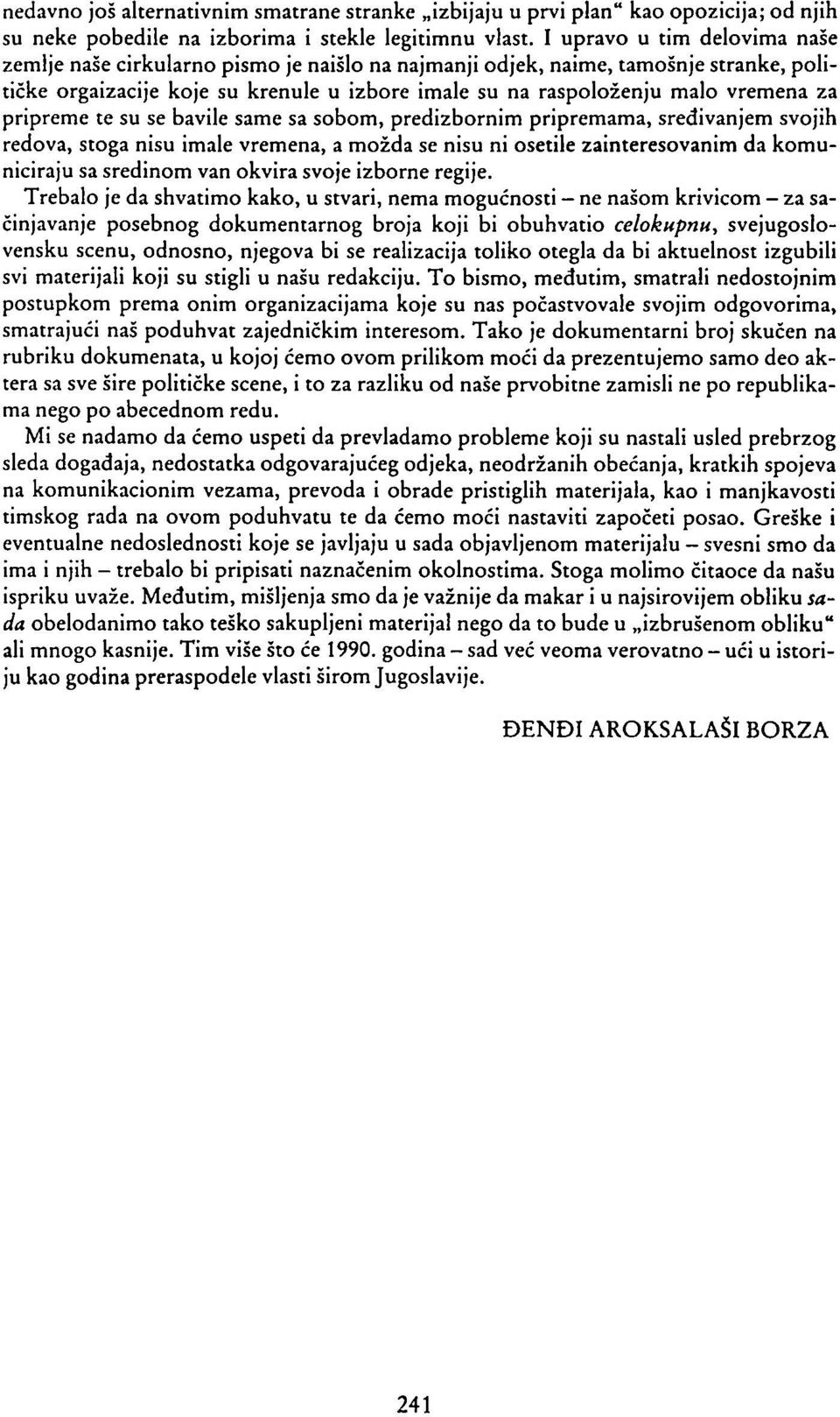 pripreme te su se bavile same sa sobom, predizbornim pripremama, sređivanjem svojih redova, stoga nisu imale vremena, a možda se nisu ni osetile zainteresovanim da komuniciraju sa sredinom van okvira