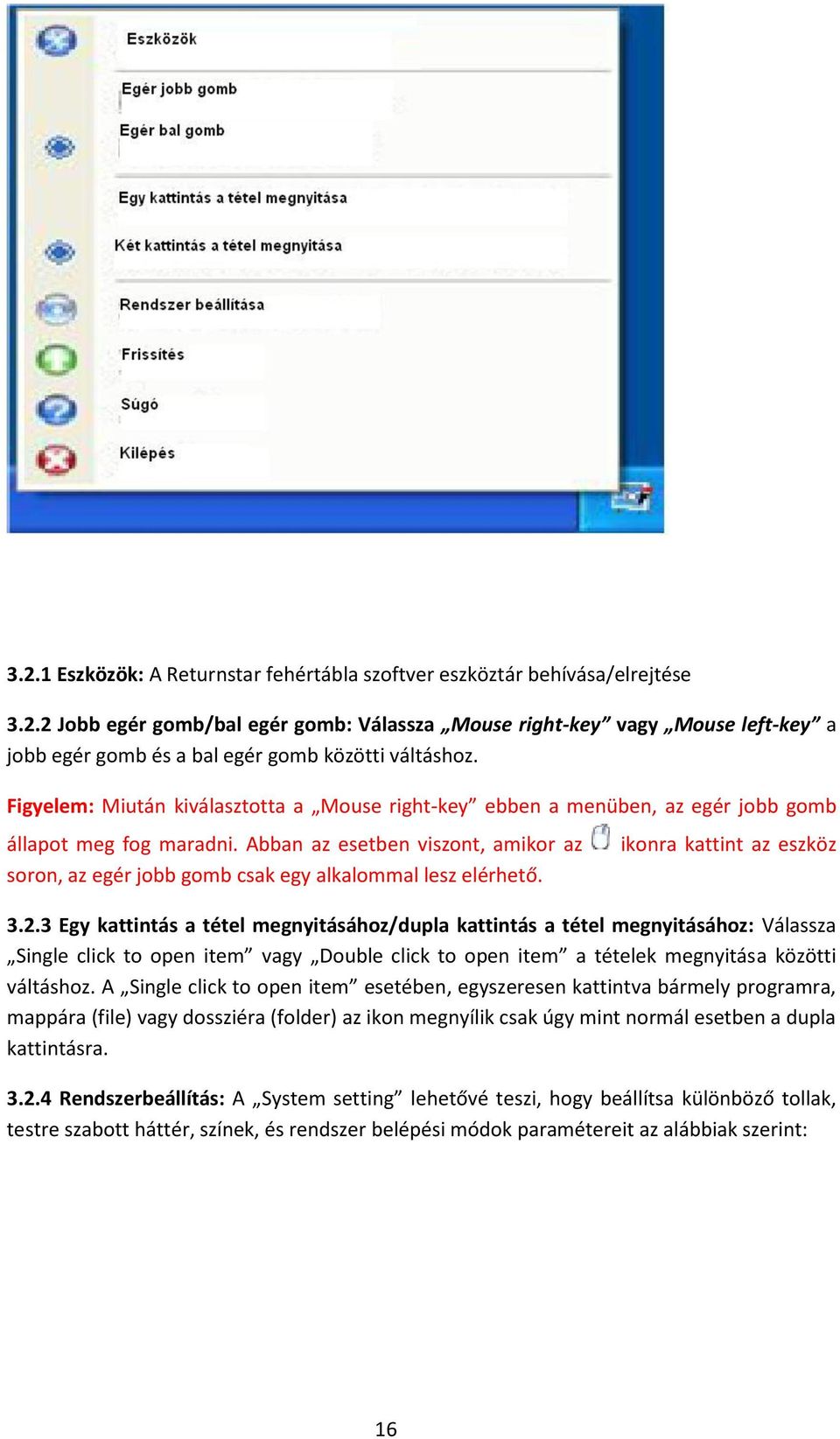 Abban az esetben viszont, amikor az soron, az egér jobb gomb csak egy alkalommal lesz elérhető. ikonra kattint az eszköz 3.2.