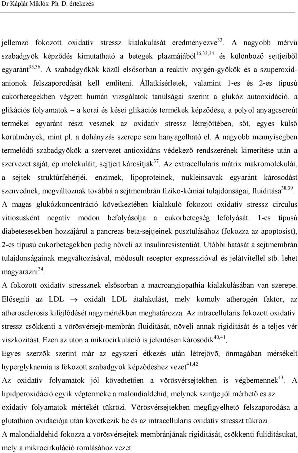 Állatkísérletek, valamint 1-es és 2-es típusú cukorbetegekben végzett humán vizsgálatok tanulságai szerint a glukóz autooxidáció, a glikációs folyamatok a korai és kései glikációs termékek képz dése,