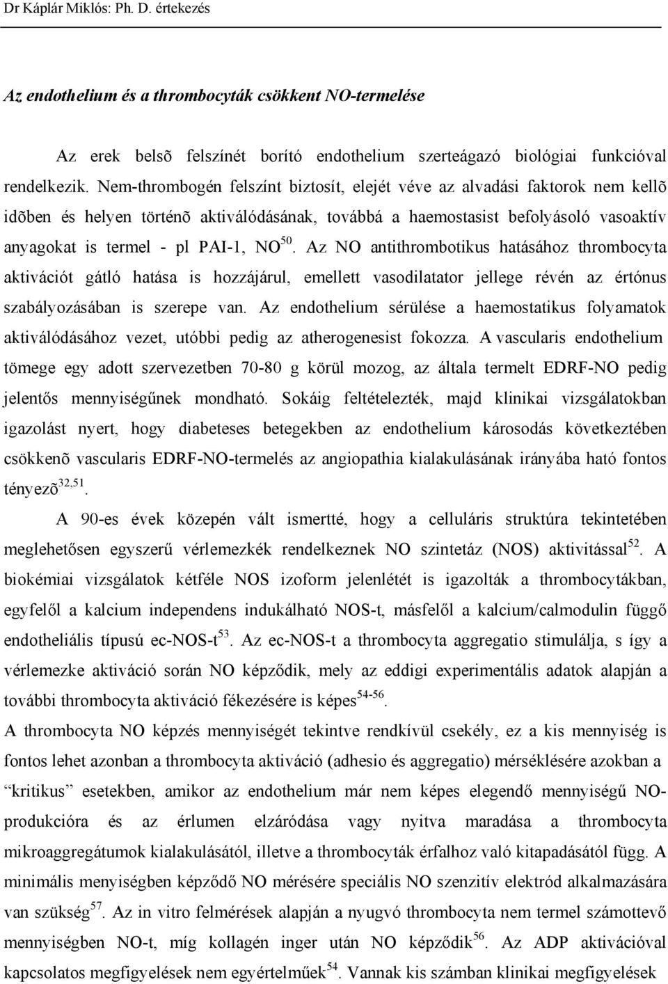 50. Az NO antithrombotikus hatásához thrombocyta aktivációt gátló hatása is hozzájárul, emellett vasodilatator jellege révén az értónus szabályozásában is szerepe van.