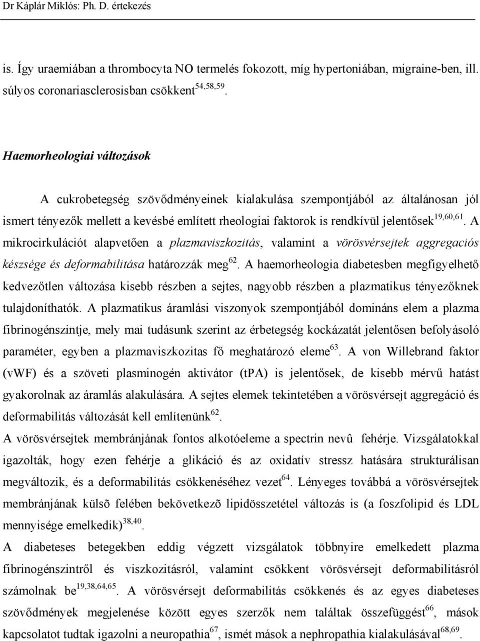 A mikrocirkulációt alapvet en a plazmaviszkozitás, valamint a vörösvérsejtek aggregaciós készsége és deformabilitása határozzák meg 62.