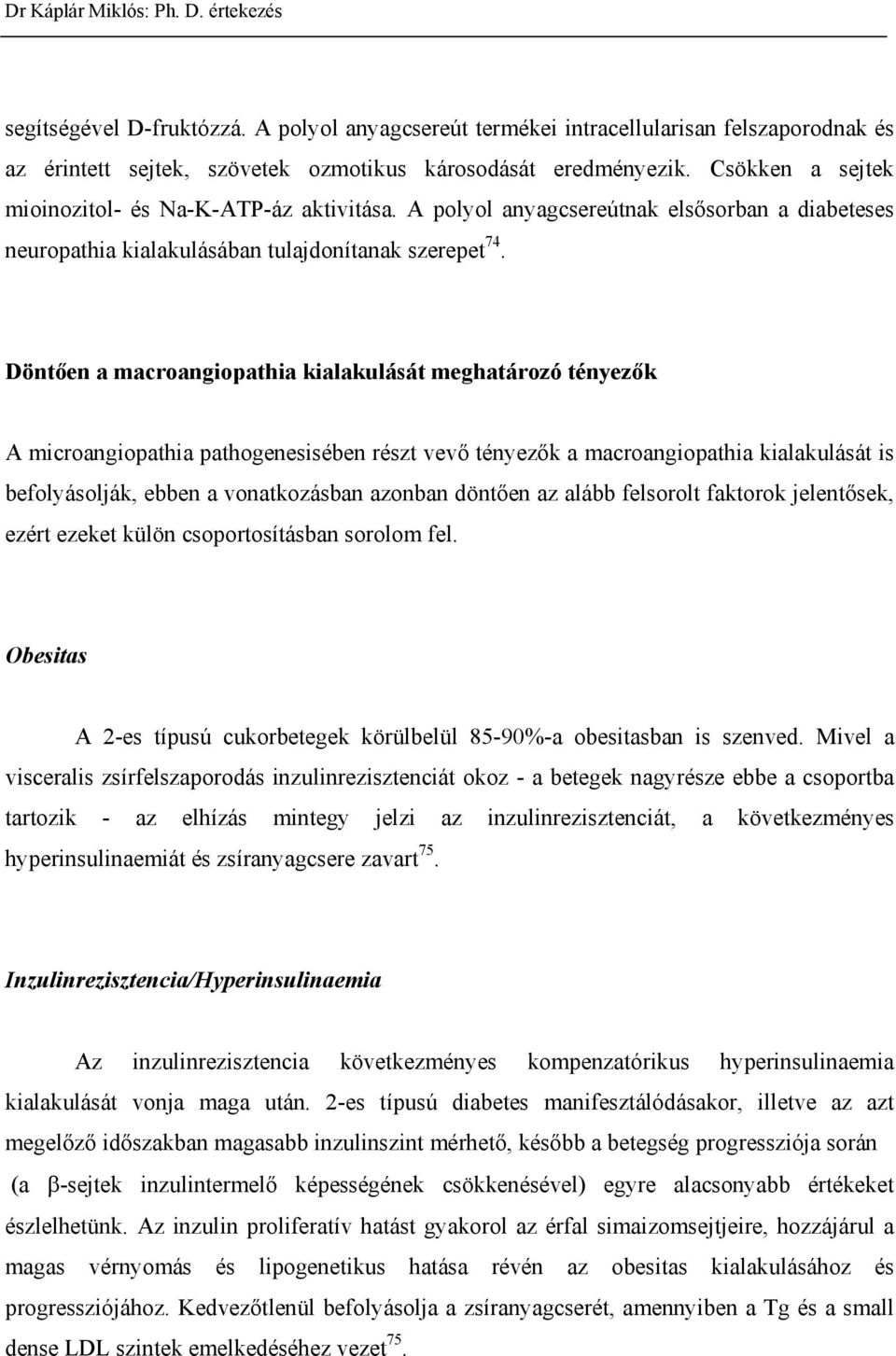 Dönt en a macroangiopathia kialakulását meghatározó tényez k A microangiopathia pathogenesisében részt vev tényez k a macroangiopathia kialakulását is befolyásolják, ebben a vonatkozásban azonban