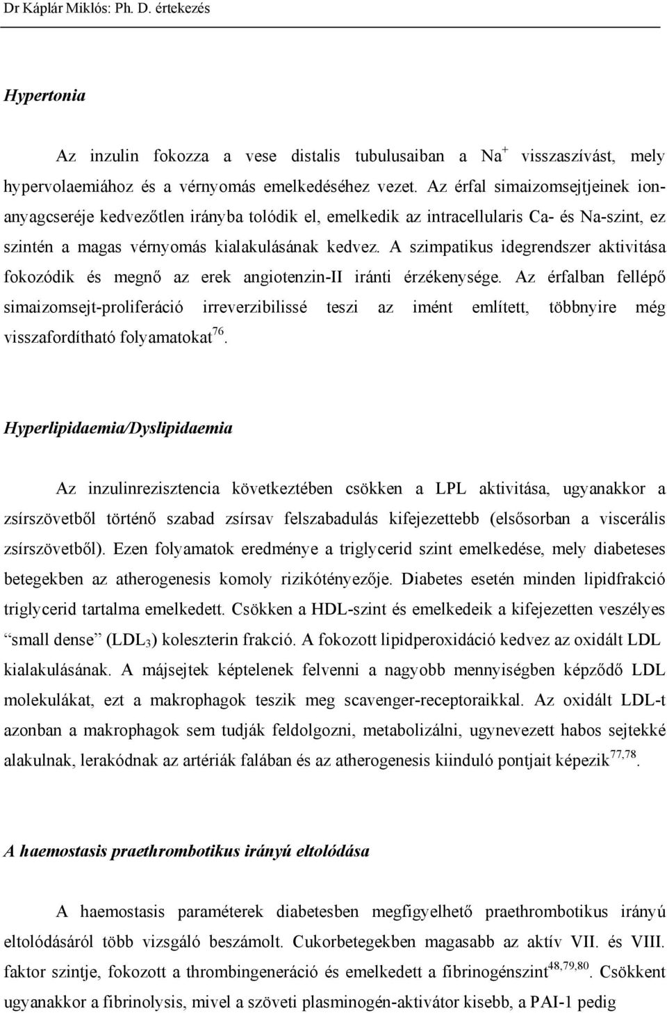 A szimpatikus idegrendszer aktivitása fokozódik és megn az erek angiotenzin-ii iránti érzékenysége.