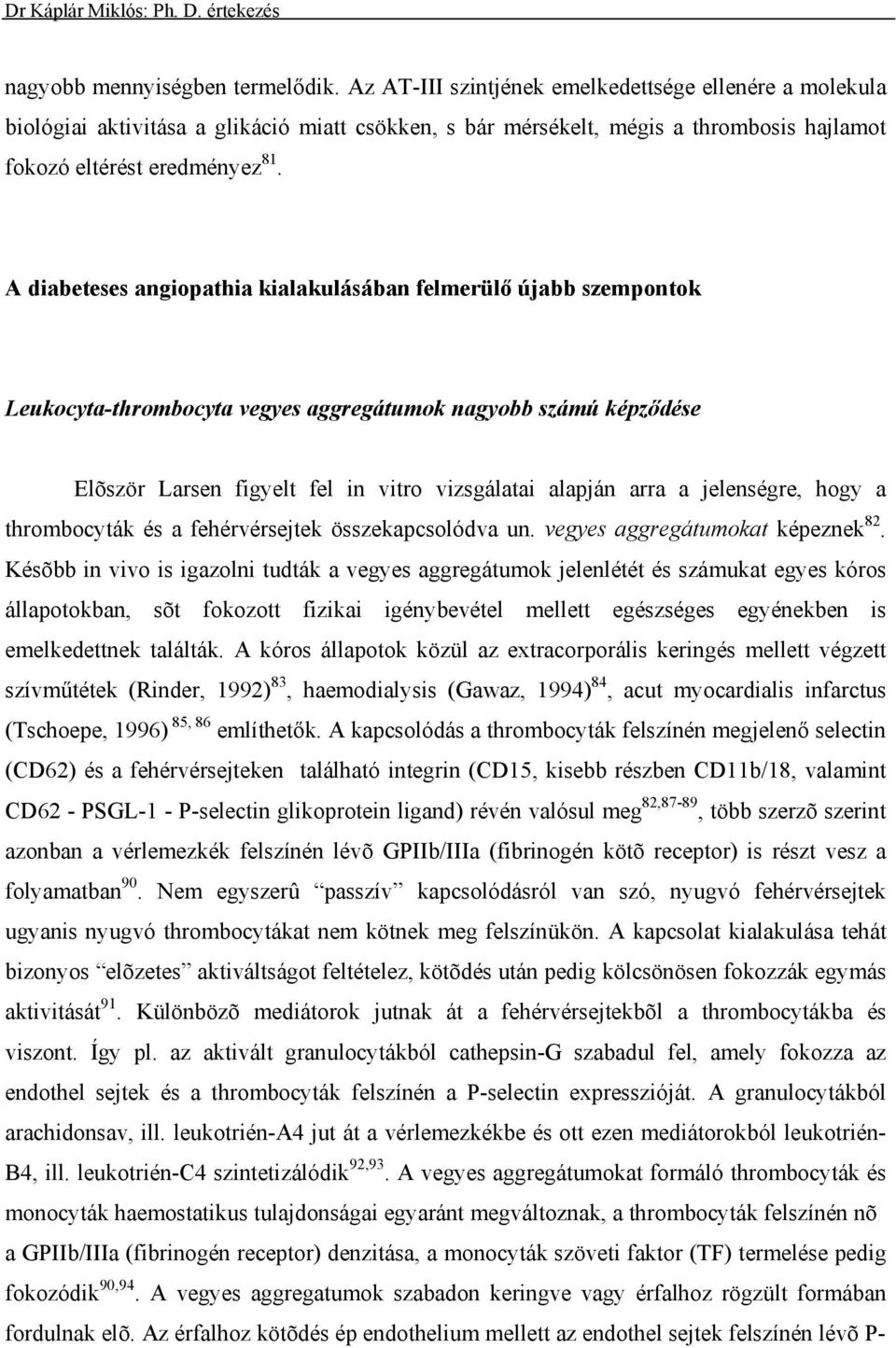 A diabeteses angiopathia kialakulásában felmerül újabb szempontok Leukocyta-thrombocyta vegyes aggregátumok nagyobb számú képz dése Elõször Larsen figyelt fel in vitro vizsgálatai alapján arra a
