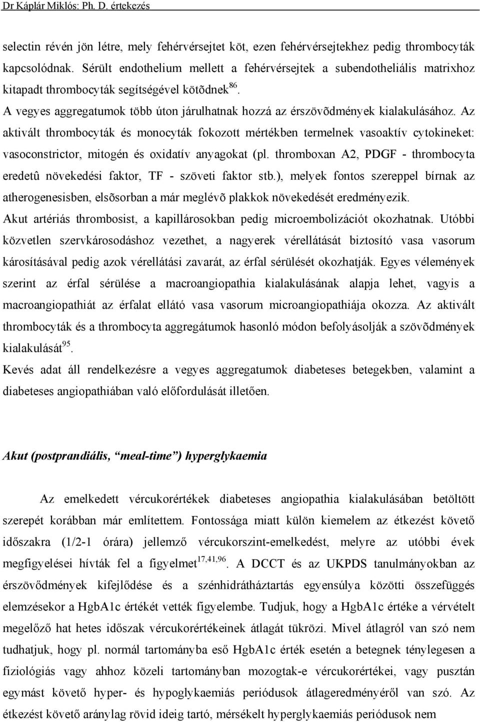 A vegyes aggregatumok több úton járulhatnak hozzá az érszövõdmények kialakulásához.