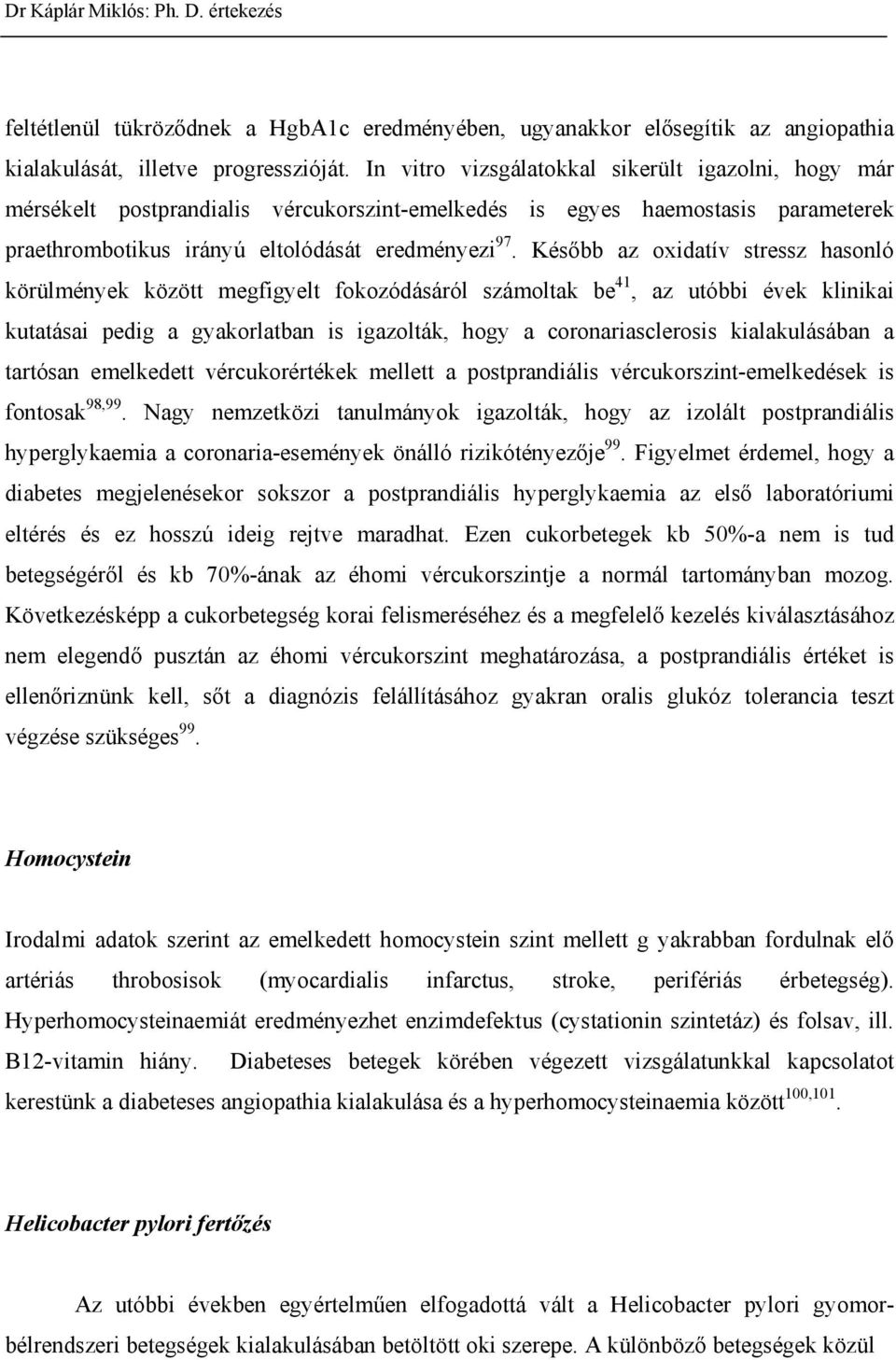 Kés bb az oxidatív stressz hasonló körülmények között megfigyelt fokozódásáról számoltak be 41, az utóbbi évek klinikai kutatásai pedig a gyakorlatban is igazolták, hogy a coronariasclerosis