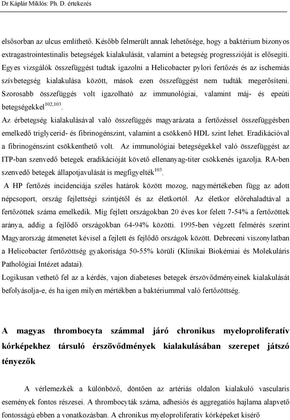 Szorosabb összefüggés volt igazolható az immunológiai, valamint máj- és epeúti betegségekkel 102,103.