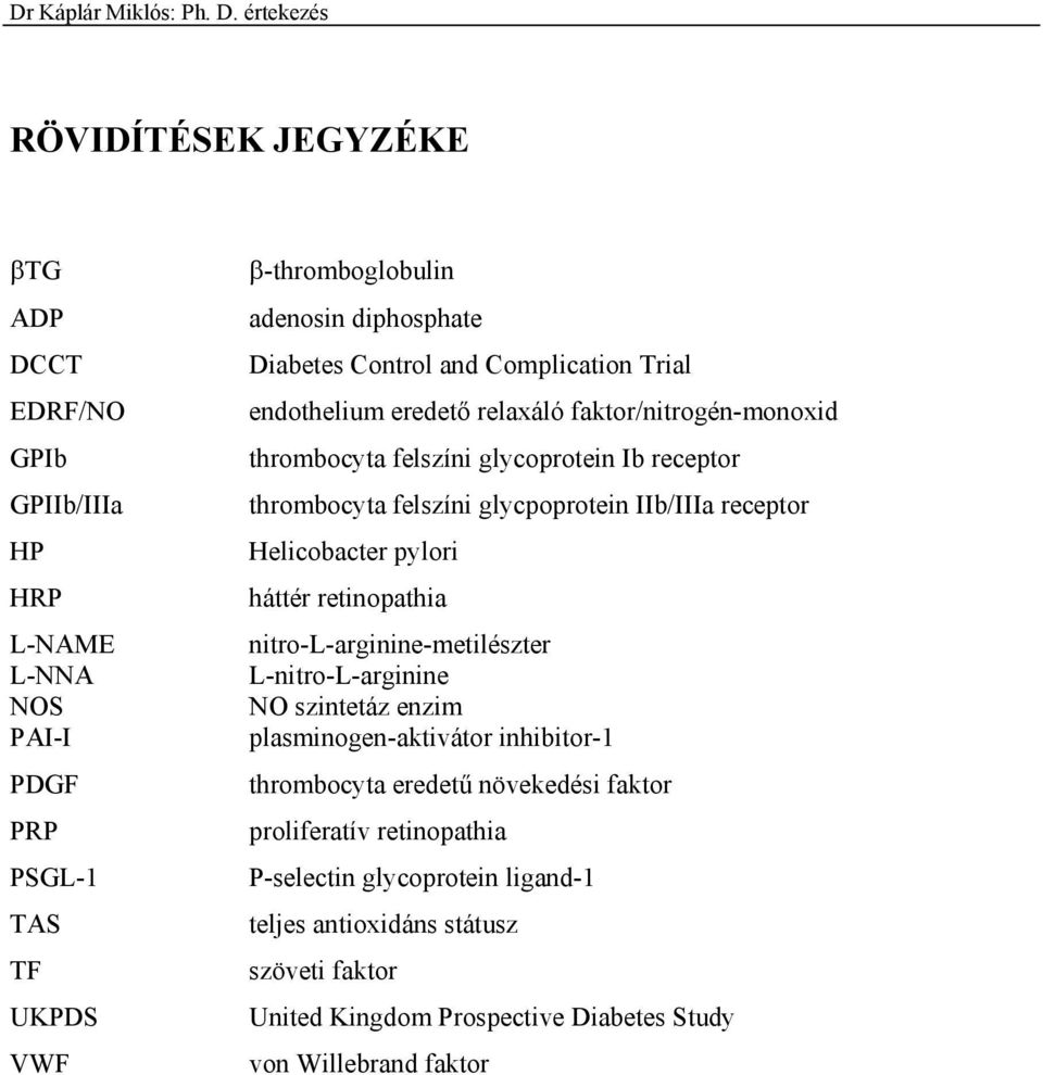 receptor Helicobacter pylori háttér retinopathia nitro-l-arginine-metilészter L-nitro-L-arginine NO szintetáz enzim plasminogen-aktivátor inhibitor-1 thrombocyta eredet