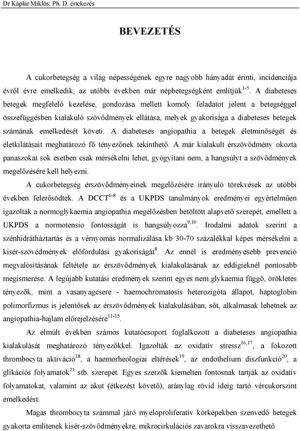 emelkedését követi. A diabeteses angiopathia a betegek életmin ségét és életkilátásait meghatározó f tényez nek tekinthet.