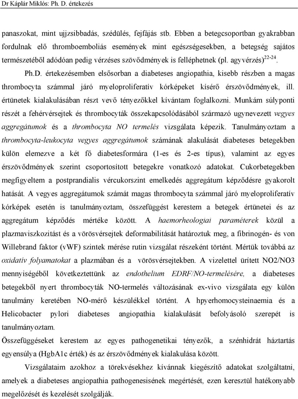 agyvérzés) 22-24. Ph.D. értekezésemben els sorban a diabeteses angiopathia, kisebb részben a magas thrombocyta számmal járó myeloproliferatív kórképeket kísér érszöv dmények, ill.