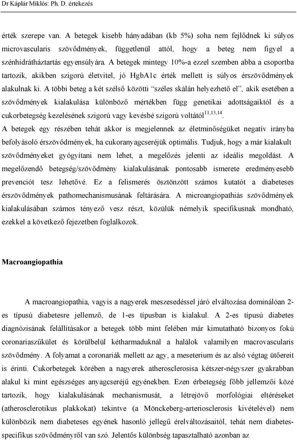 A többi beteg a két széls közötti széles skálán helyezhet el, akik esetében a szöv dmények kialakulása különböz mértékben függ genetikai adottságaiktól és a cukorbetegség kezelésének szigorú vagy