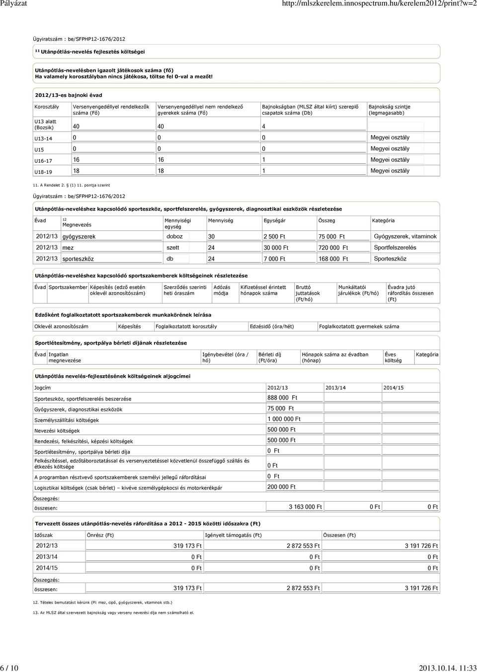 16 1 18 18 1 Bajnokságban (MLSZ által kiírt) szereplő csapatok száma (Db) Bajnokság szintje (legmagasabb) 11. A Rendelet 2. (1) 11.