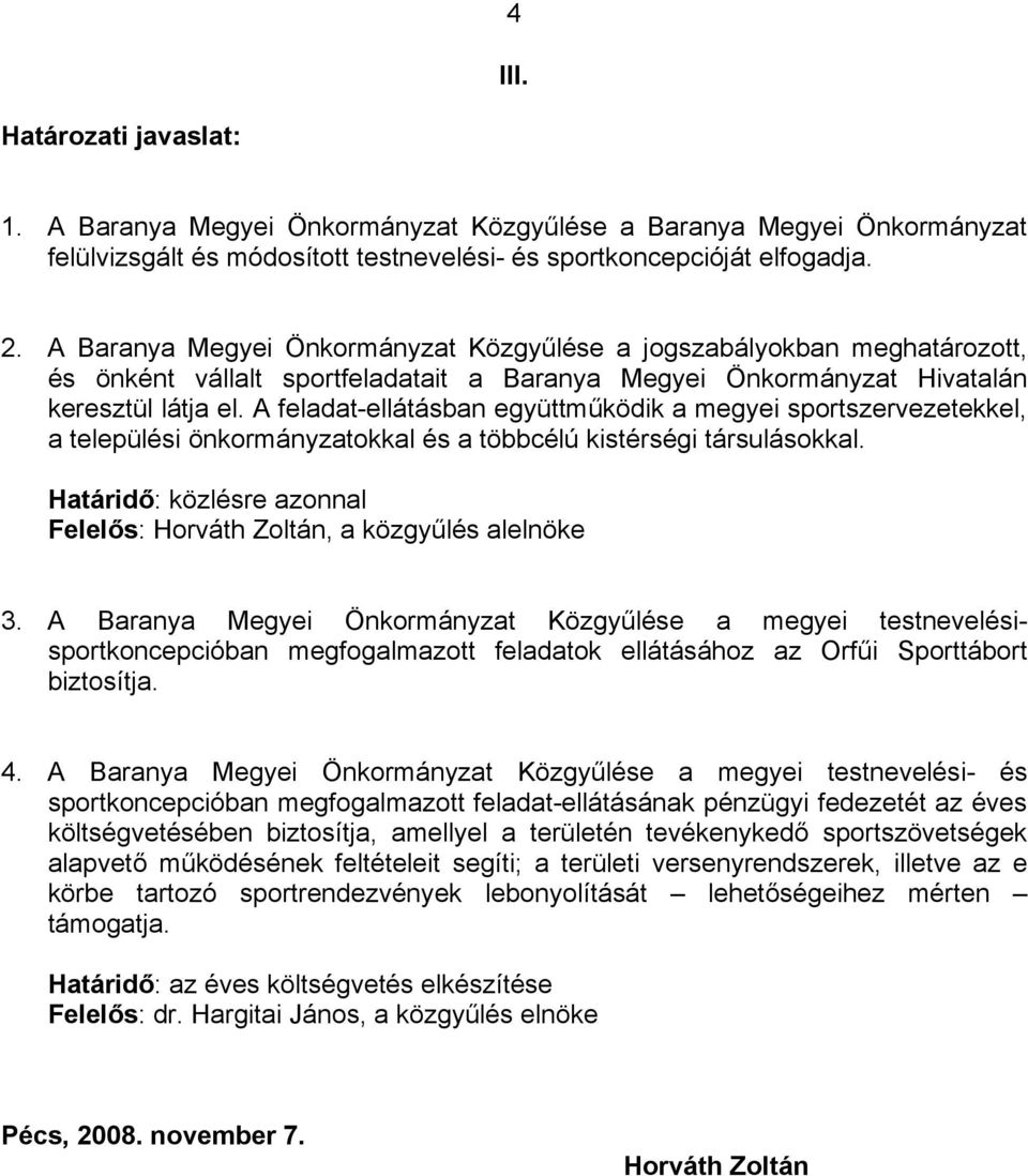 A feladat-ellátásban együttműködik a megyei sportszervezetekkel, a települési önkormányzatokkal és a többcélú kistérségi társulásokkal.