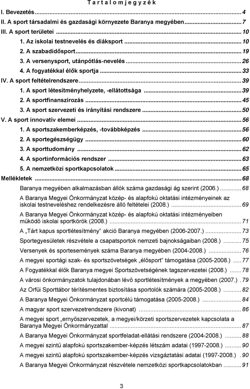 A sportfinanszírozás...45 3. A sport szervezeti és irányítási rendszere...50 V. A sport innovatív elemei...56 1. A sportszakemberképzés, -továbbképzés...56 2. A sportegészségügy...60 3.