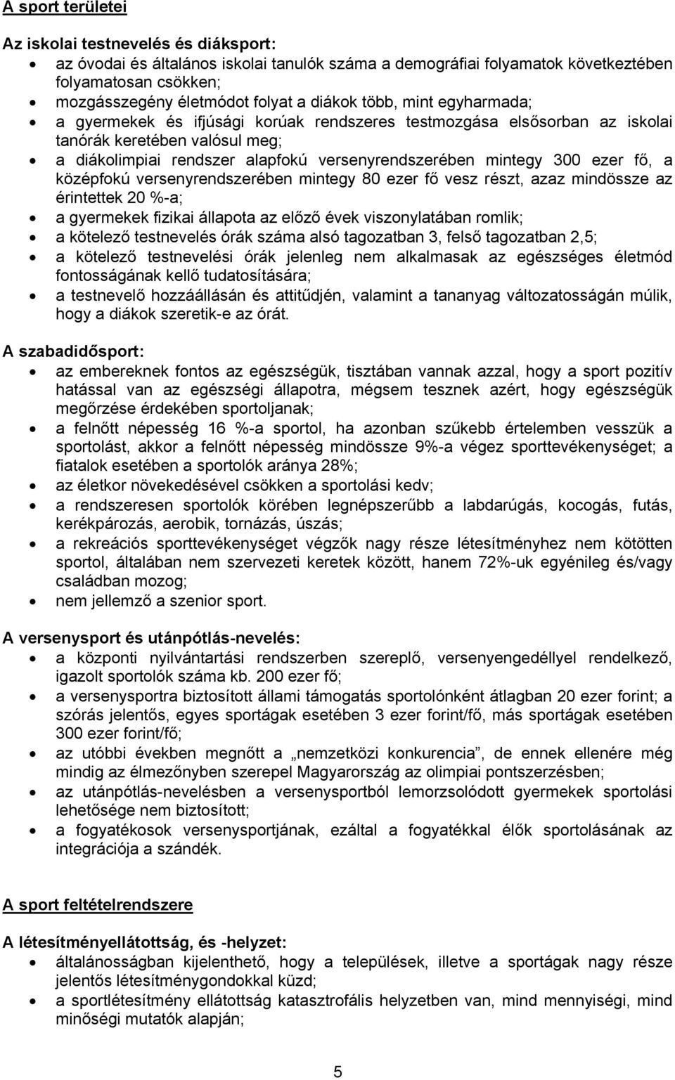 300 ezer fő, a középfokú versenyrendszerében mintegy 80 ezer fő vesz részt, azaz mindössze az érintettek 20 %-a; a gyermekek fizikai állapota az előző évek viszonylatában romlik; a kötelező