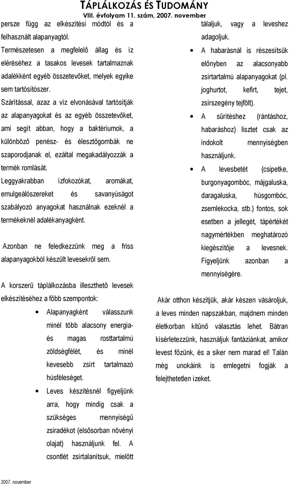 Szárítással, azaz a víz elvonásával tartósítják az alapanyagokat és az egyéb összetevıket, ami segít abban, hogy a baktériumok, a különbözı penész- és élesztıgombák ne szaporodjanak el, ezáltal