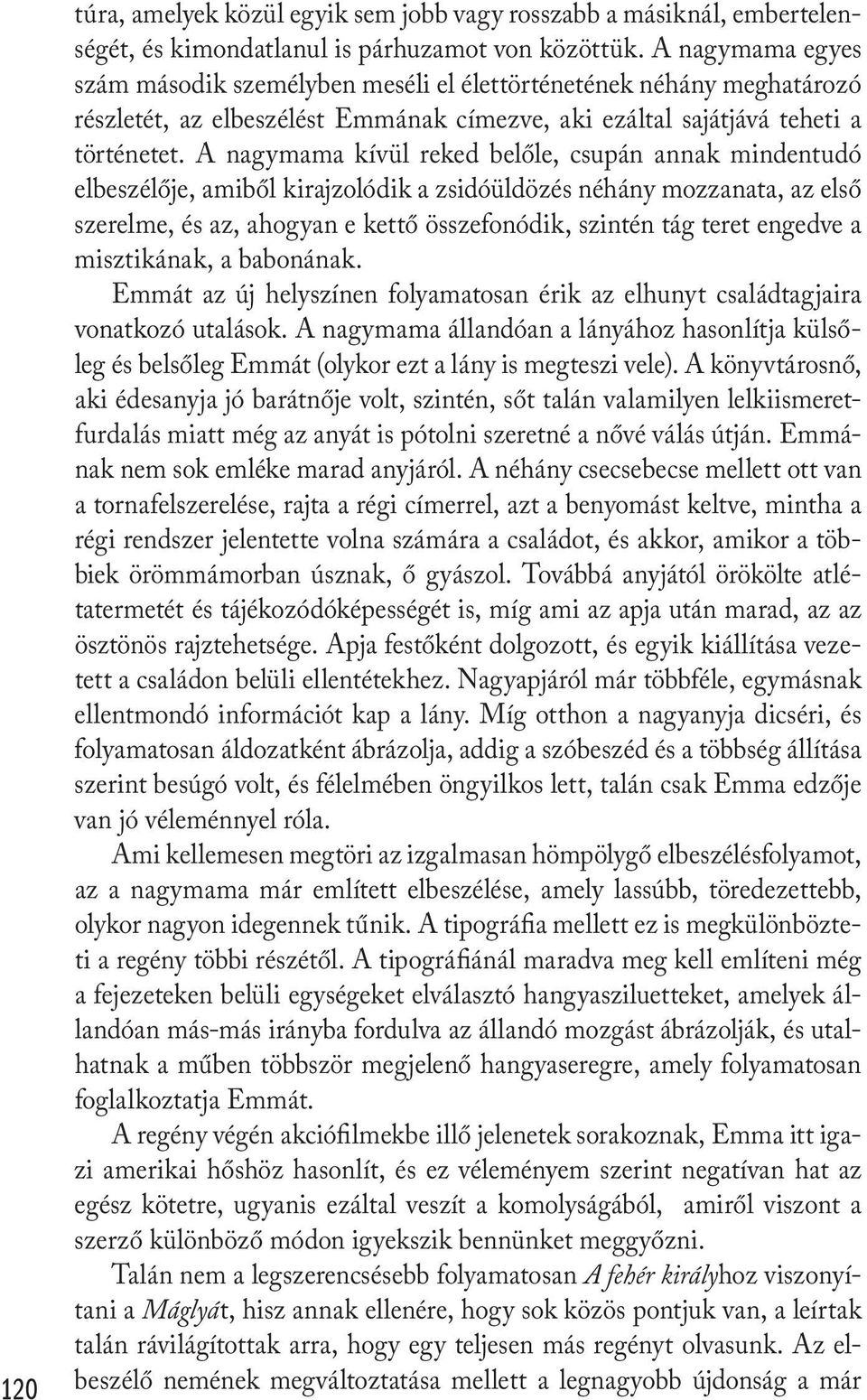 A nagymama kívül reked belőle, csupán annak mindentudó elbeszélője, amiből kirajzolódik a zsidóüldözés néhány mozzanata, az első szerelme, és az, ahogyan e kettő összefonódik, szintén tág teret