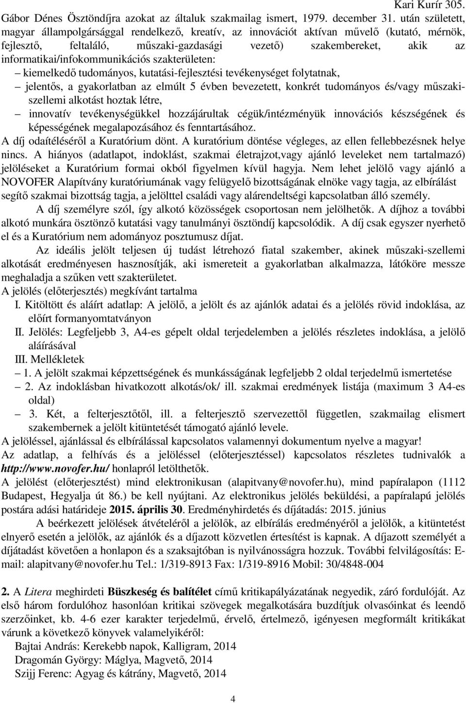 informatikai/infokommunikációs szakterületen: kiemelkedő tudományos, kutatási-fejlesztési tevékenységet folytatnak, jelentős, a gyakorlatban az elmúlt 5 évben bevezetett, konkrét tudományos és/vagy