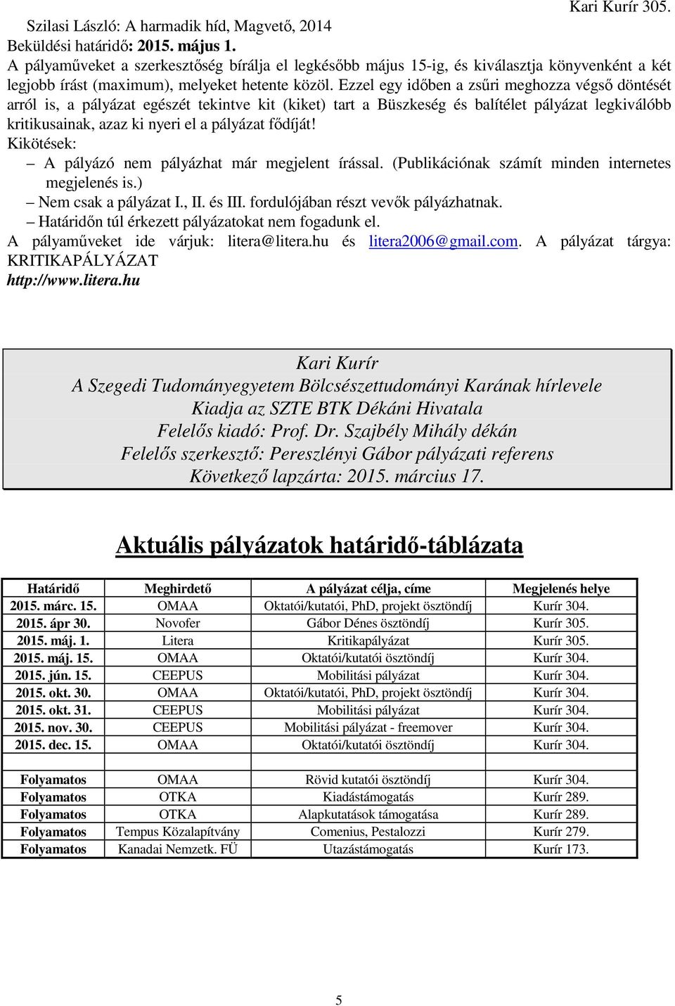 Ezzel egy időben a zsűri meghozza végső döntését arról is, a pályázat egészét tekintve kit (kiket) tart a Büszkeség és balítélet pályázat legkiválóbb kritikusainak, azaz ki nyeri el a pályázat