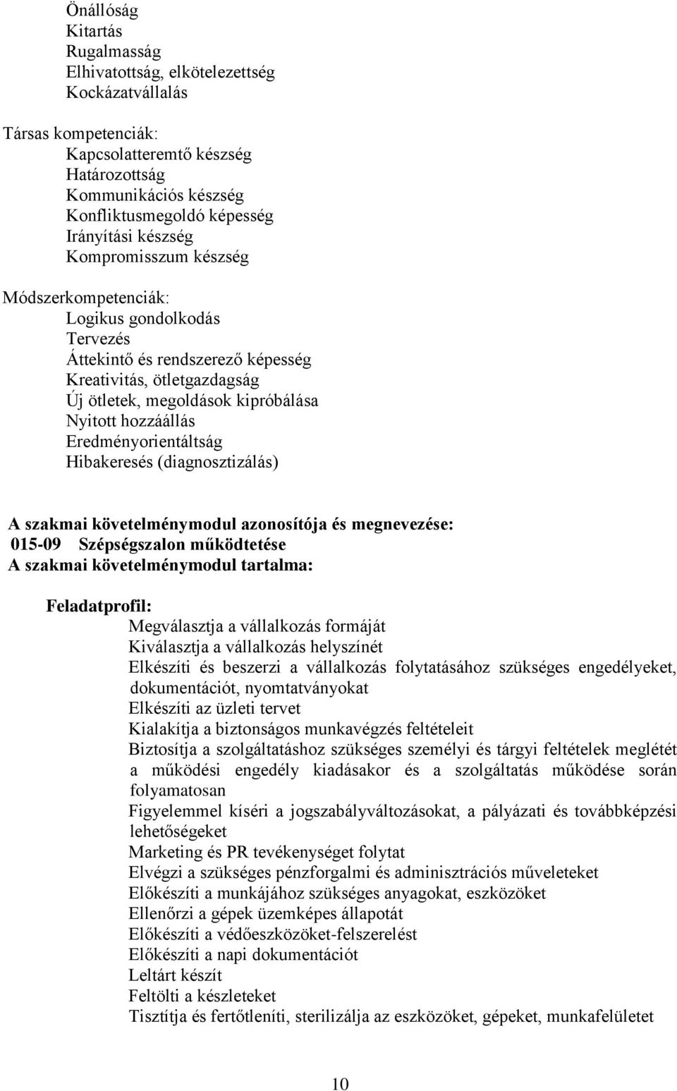 Eredményorientáltság Hibakeresés (diagnosztizálás) A szakmai követelménymodul azonosítója és megnevezése: 015-09 Szépségszalon működtetése A szakmai követelménymodul tartalma: Feladatprofil: