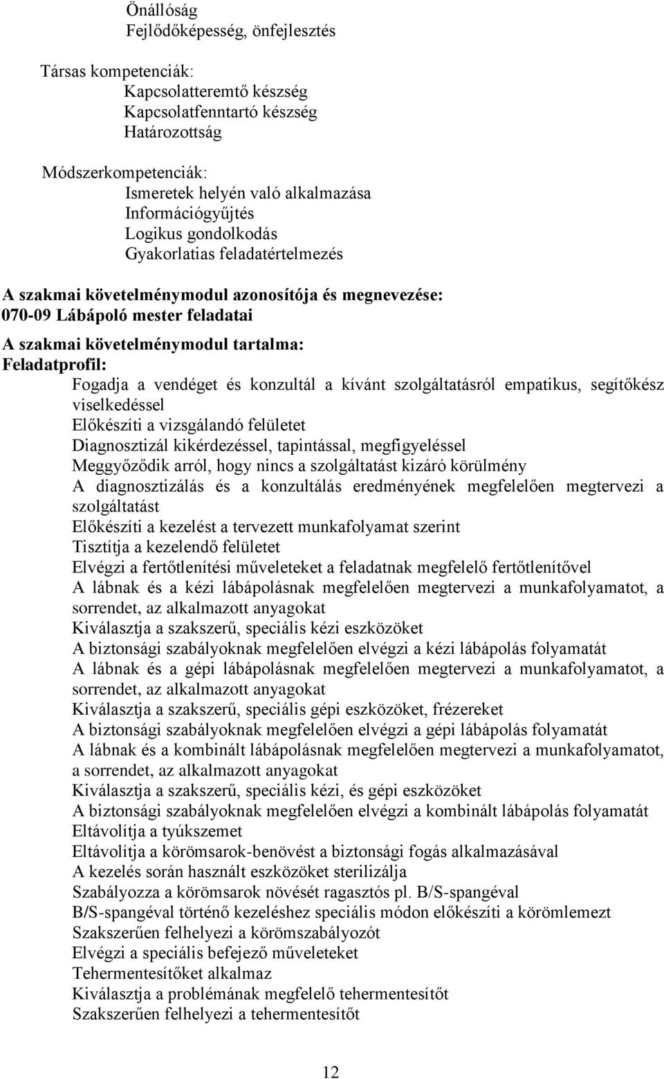 a vendéget és konzultál a kívánt szolgáltatásról empatikus, segítőkész viselkedéssel Előkészíti a vizsgálandó felületet Diagnosztizál kikérdezéssel, tapintással, megfigyeléssel Meggyőződik arról,