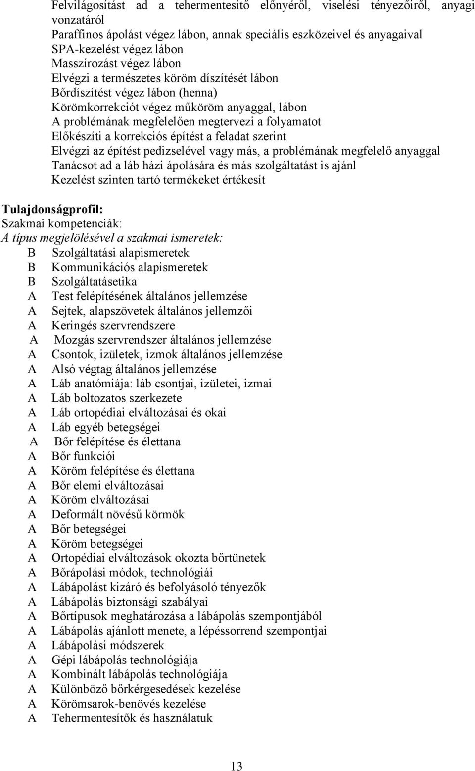 korrekciós építést a feladat szerint Elvégzi az építést pedizselével vagy más, a problémának megfelelő anyaggal Tanácsot ad a láb házi ápolására és más szolgáltatást is ajánl Kezelést szinten tartó