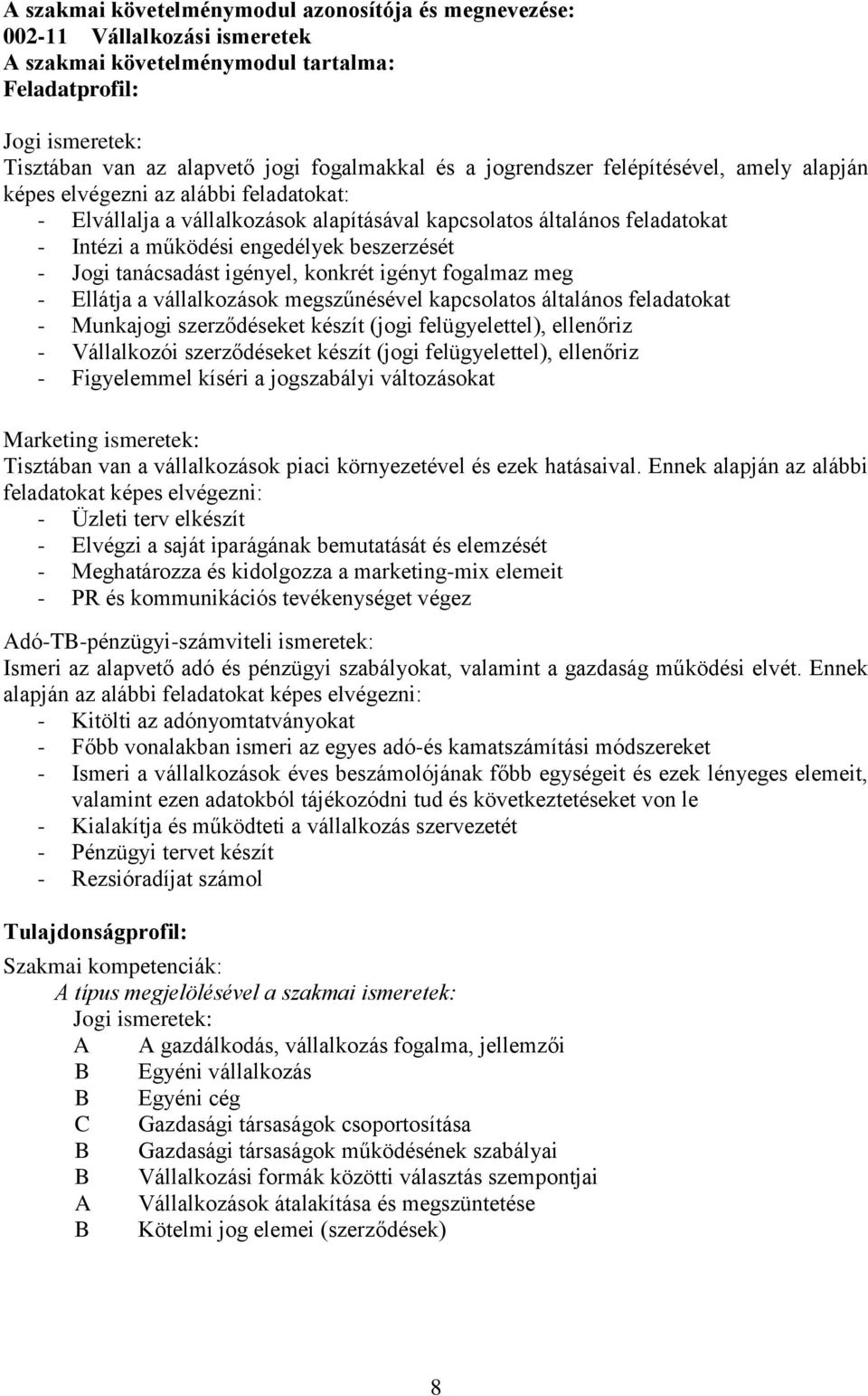 beszerzését - Jogi tanácsadást igényel, konkrét igényt fogalmaz meg - Ellátja a vállalkozások megszűnésével kapcsolatos általános feladatokat - Munkajogi szerződéseket készít (jogi felügyelettel),