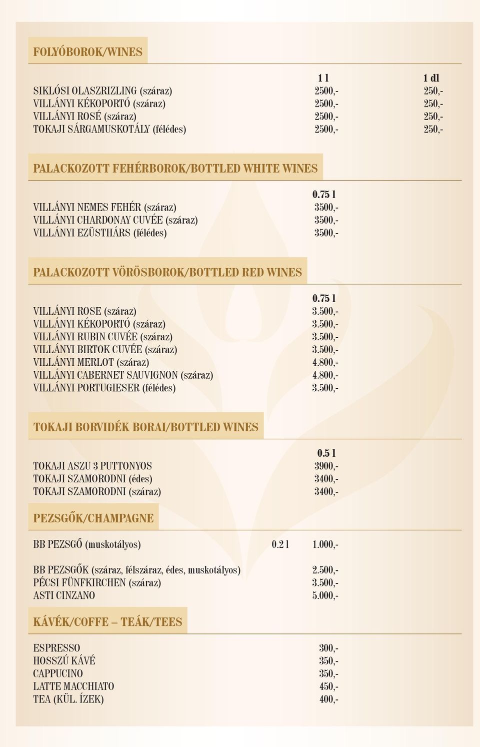 75 l VILLÁNYI NEMES FEHÉR (száraz) 3500,- VILLÁNYI CHARDONAY CUVÉE (száraz) 3500,- VILLÁNYI EZÜSTHÁRS (félédes) 3500,- PALACKOZOTT VÖRÖSBOROK/BOTTLED RED WINES 0.75 l VILLÁNYI ROSE (száraz) 3.