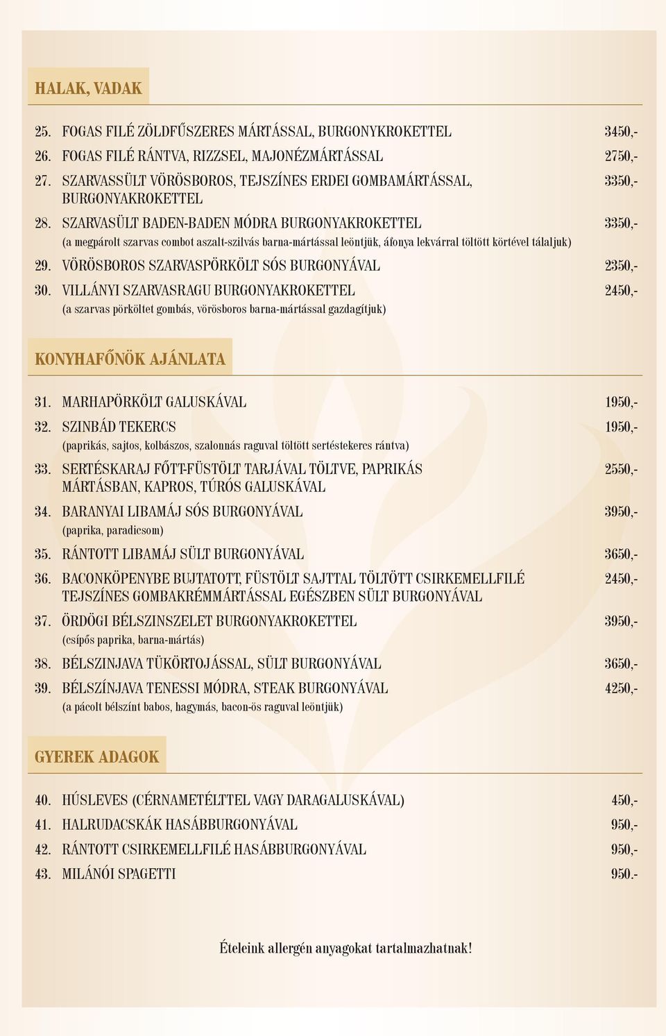 SZARVASÜLT BADEN-BADEN MÓDRA BURGONYAKROKETTEL 3350,- (a megpárolt szarvas combot aszalt-szilvás barna-mártással leöntjük, áfonya lekvárral töltött körtével tálaljuk) 29.