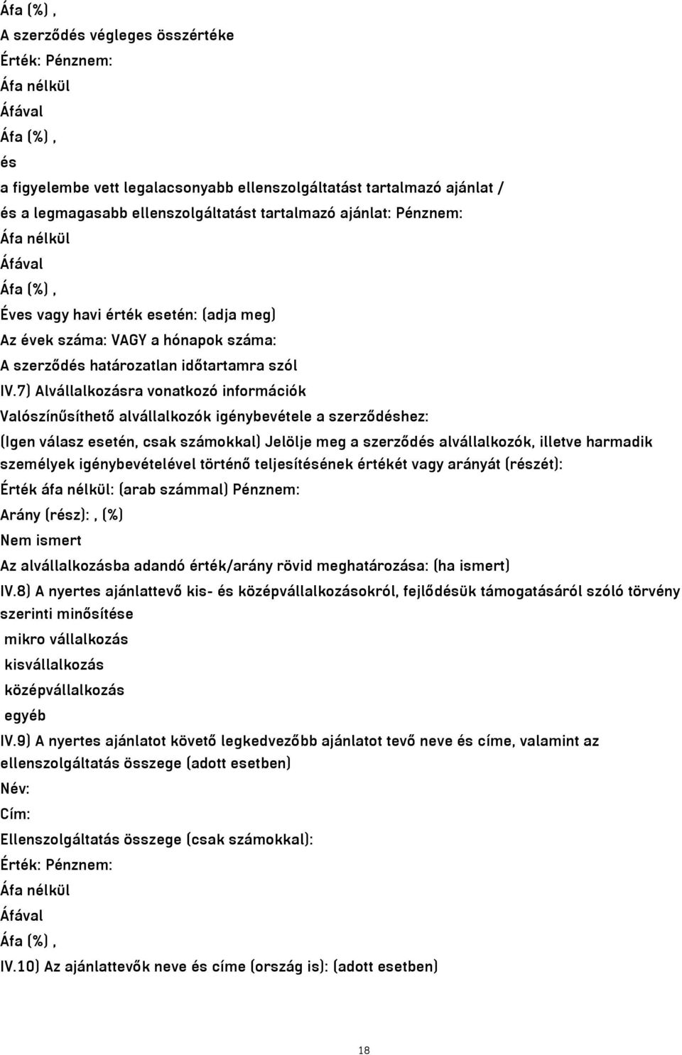 7) Alvállalkozásra vonatkozó információk Valószínűsíthető alvállalkozók igénybevétele a szerződéshez: (Igen válasz esetén, csak számokkal) Jelölje meg a szerződés alvállalkozók, illetve harmadik